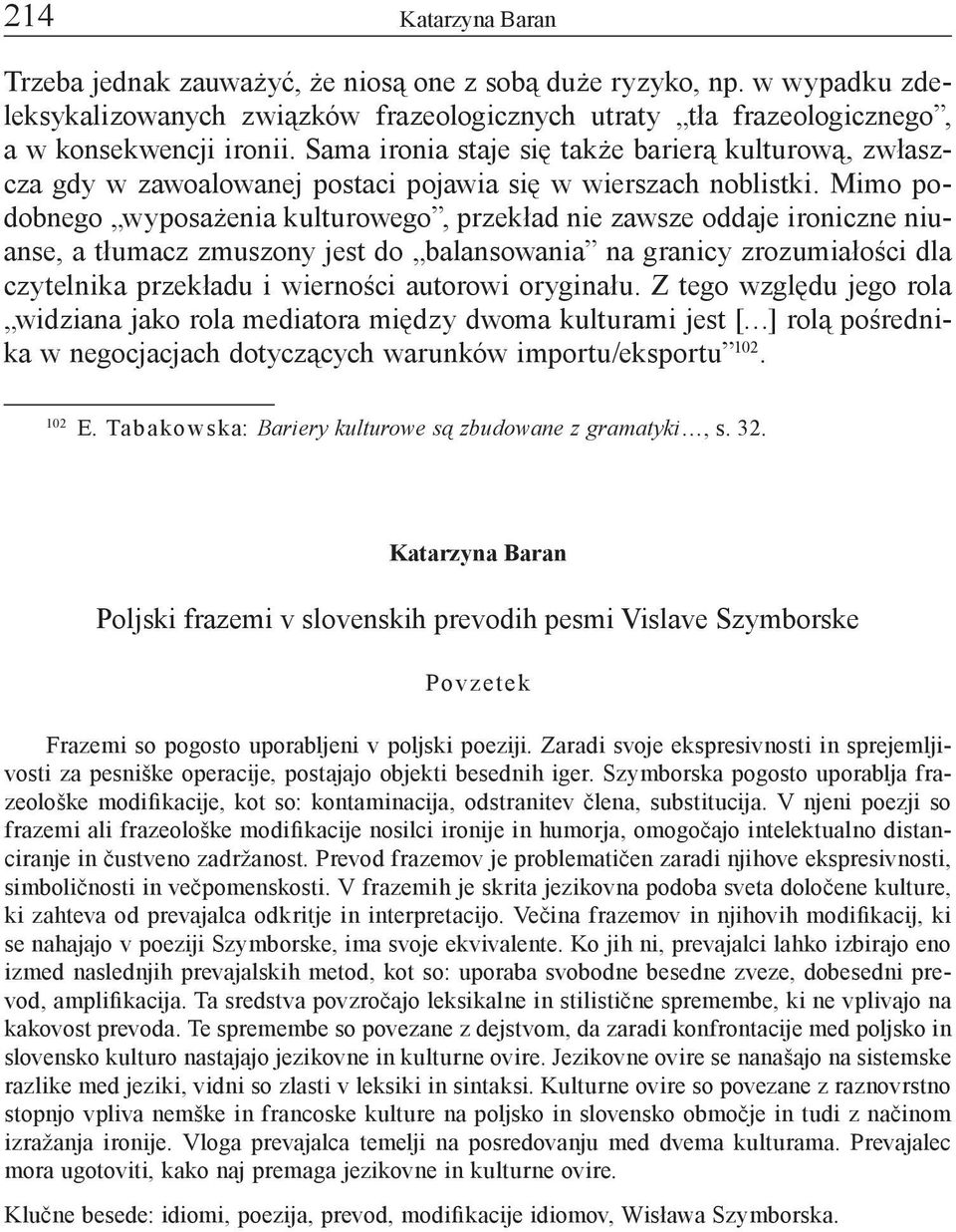 Mimo podobnego wyposażenia kulturowego, przekład nie zawsze oddaje ironiczne niuanse, a tłumacz zmuszony jest do balansowania na granicy zrozumiałości dla czytelnika przekładu i wierności autorowi