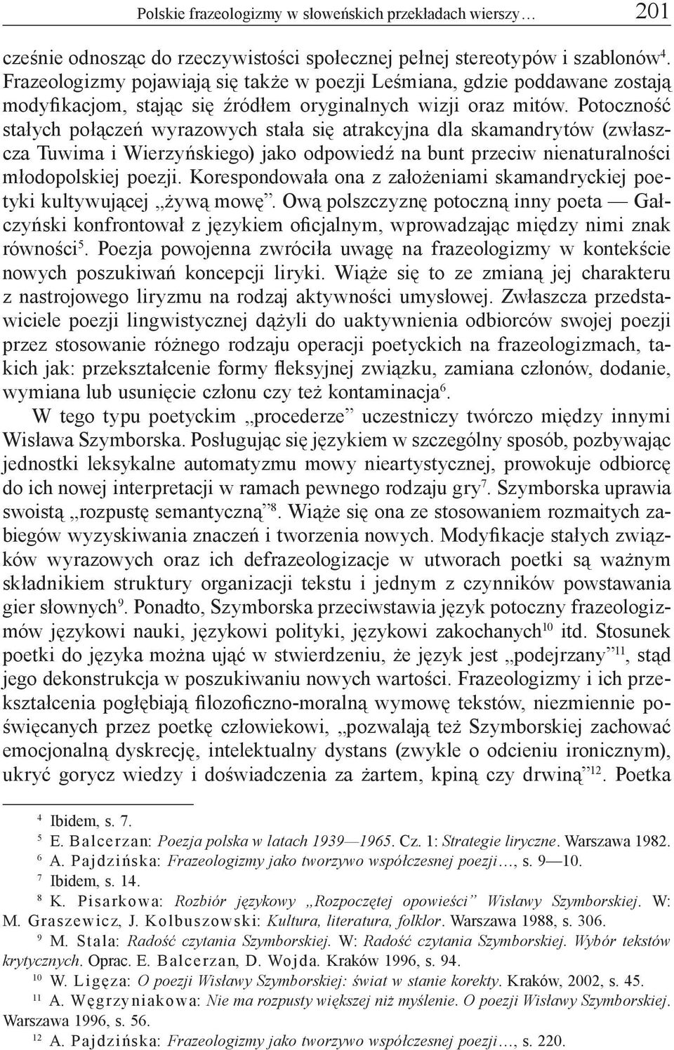 Potoczność stałych połączeń wyrazowych stała się atrakcyjna dla skamandrytów (zwłaszcza Tuwima i Wierzyńskiego) jako odpowiedź na bunt przeciw nienaturalności młodopolskiej poezji.