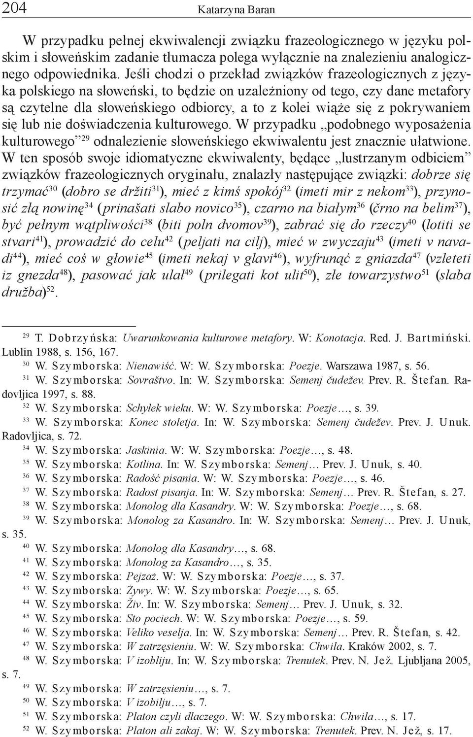 pokrywaniem się lub nie doświadczenia kulturowego. W przypadku podobnego wyposażenia kulturowego 29 odnalezienie słoweńskiego ekwiwalentu jest znacznie ułatwione.