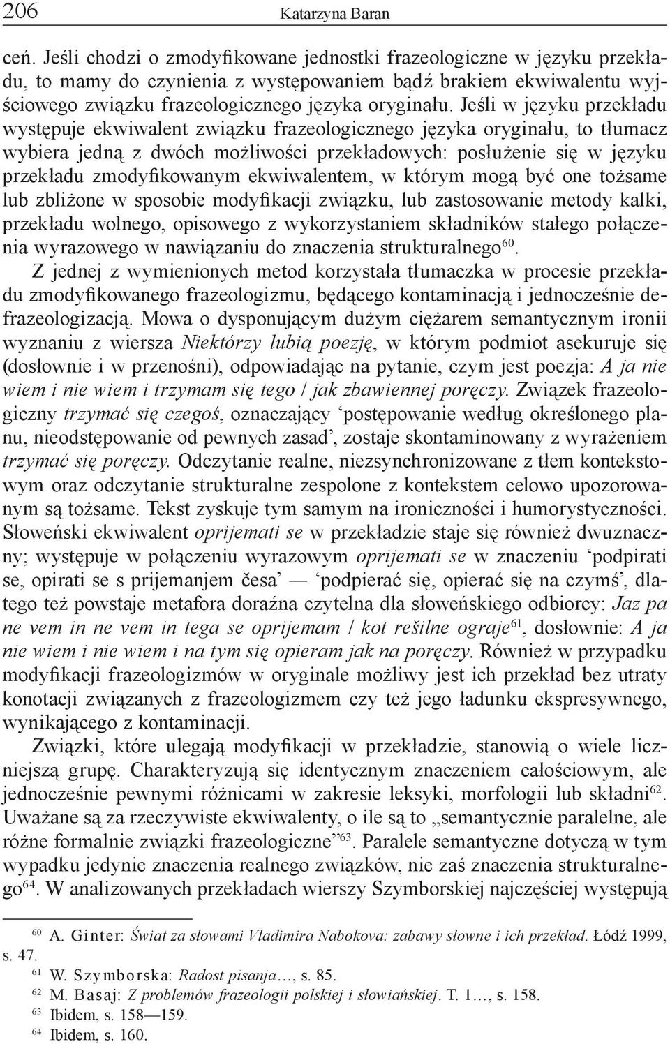 ekwiwalentem, w którym mogą być one tożsame lub zbliżone w sposobie modyfikacji związku, lub zastosowanie metody kalki, przekładu wolnego, opisowego z wykorzystaniem składników stałego połączenia