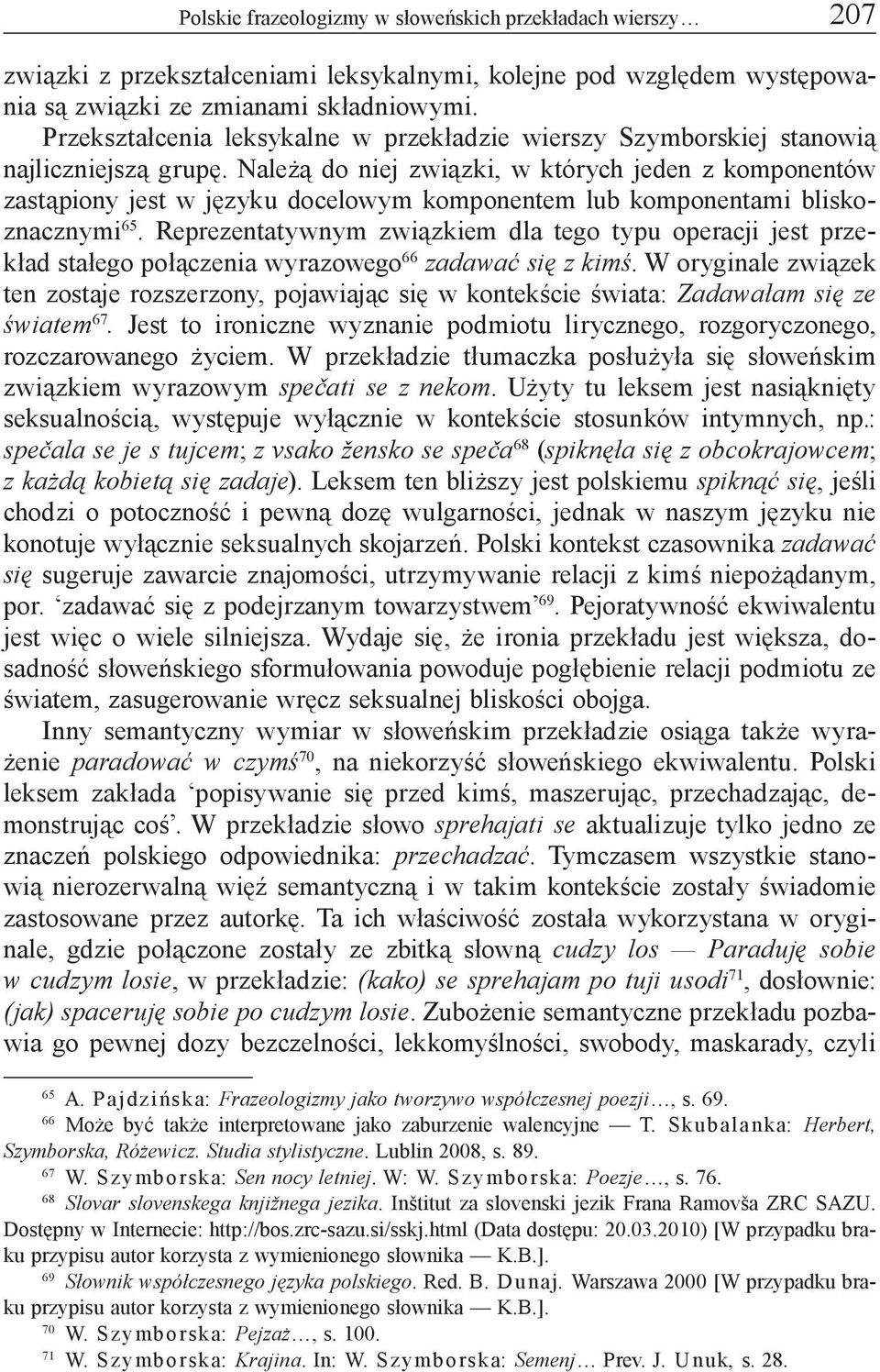 Należą do niej związki, w których jeden z komponentów zastąpiony jest w języku docelowym komponentem lub komponentami bliskoznacznymi 65.
