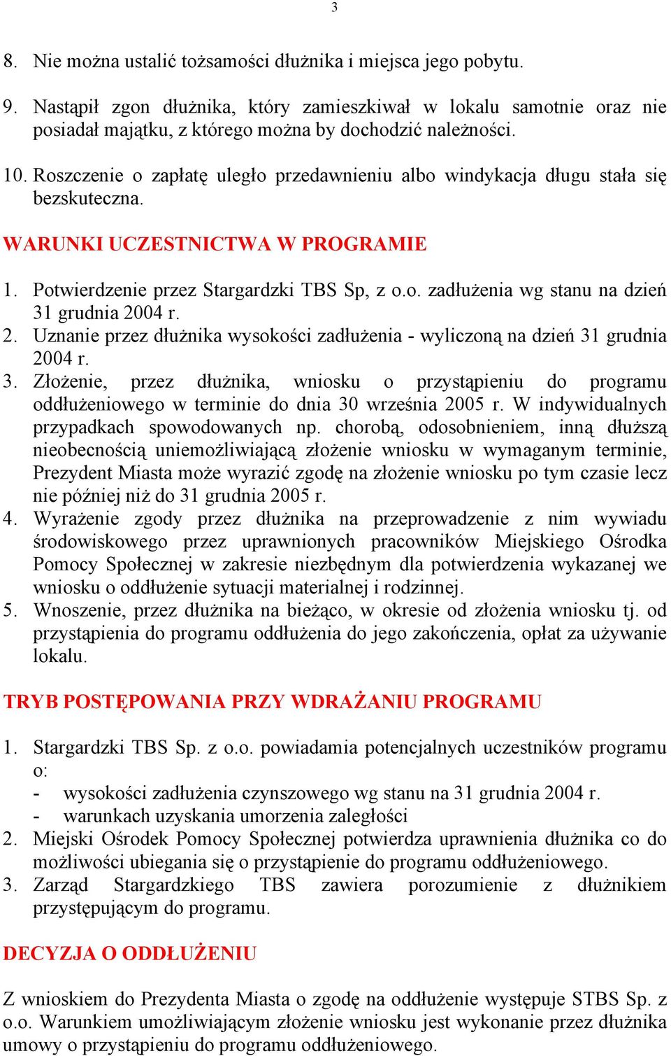 2. Uznanie przez dłużnika wysokości zadłużenia - wyliczoną na dzień 31 grudnia 2004 r. 3. Złożenie, przez dłużnika, wniosku o przystąpieniu do programu oddłużeniowego w terminie do dnia 30 września 2005 r.