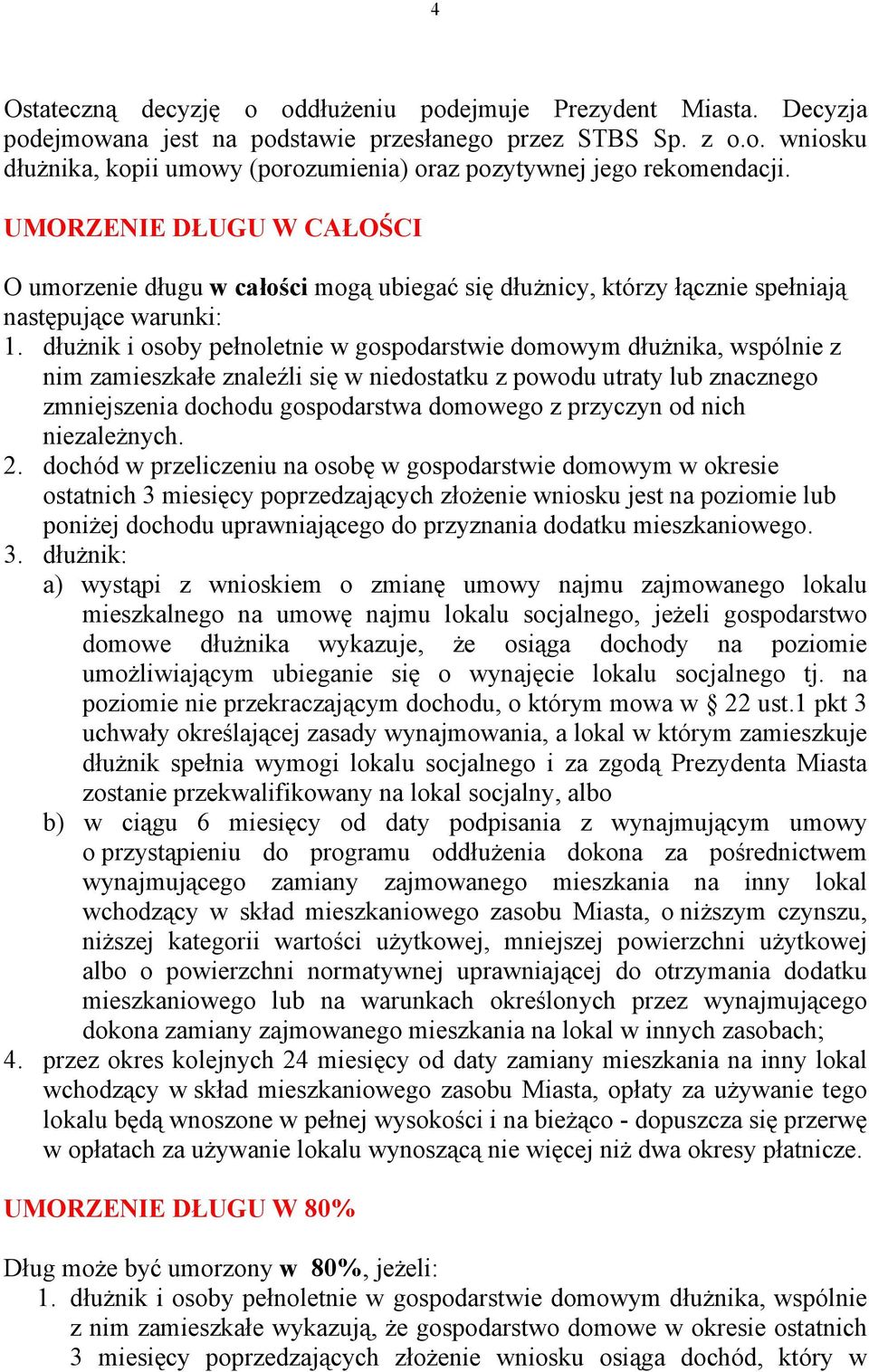 dłużnik i osoby pełnoletnie w gospodarstwie domowym dłużnika, wspólnie z nim zamieszkałe znaleźli się w niedostatku z powodu utraty lub znacznego zmniejszenia dochodu gospodarstwa domowego z przyczyn