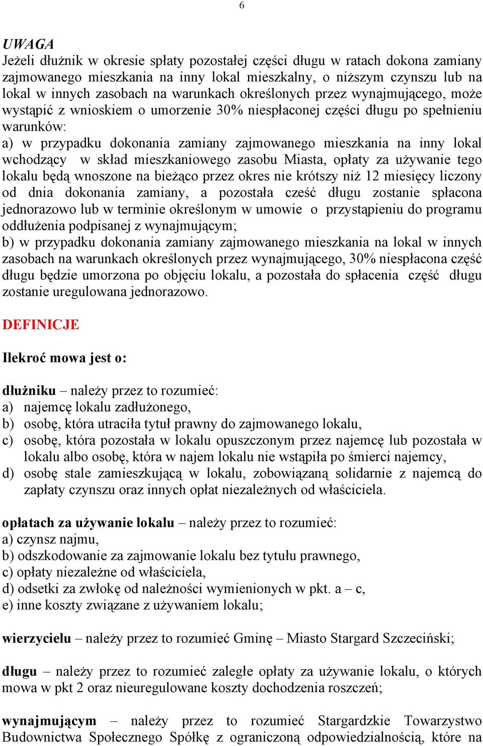 wchodzący w skład mieszkaniowego zasobu Miasta, opłaty za używanie tego lokalu będą wnoszone na bieżąco przez okres nie krótszy niż 12 miesięcy liczony od dnia dokonania zamiany, a pozostała cześć