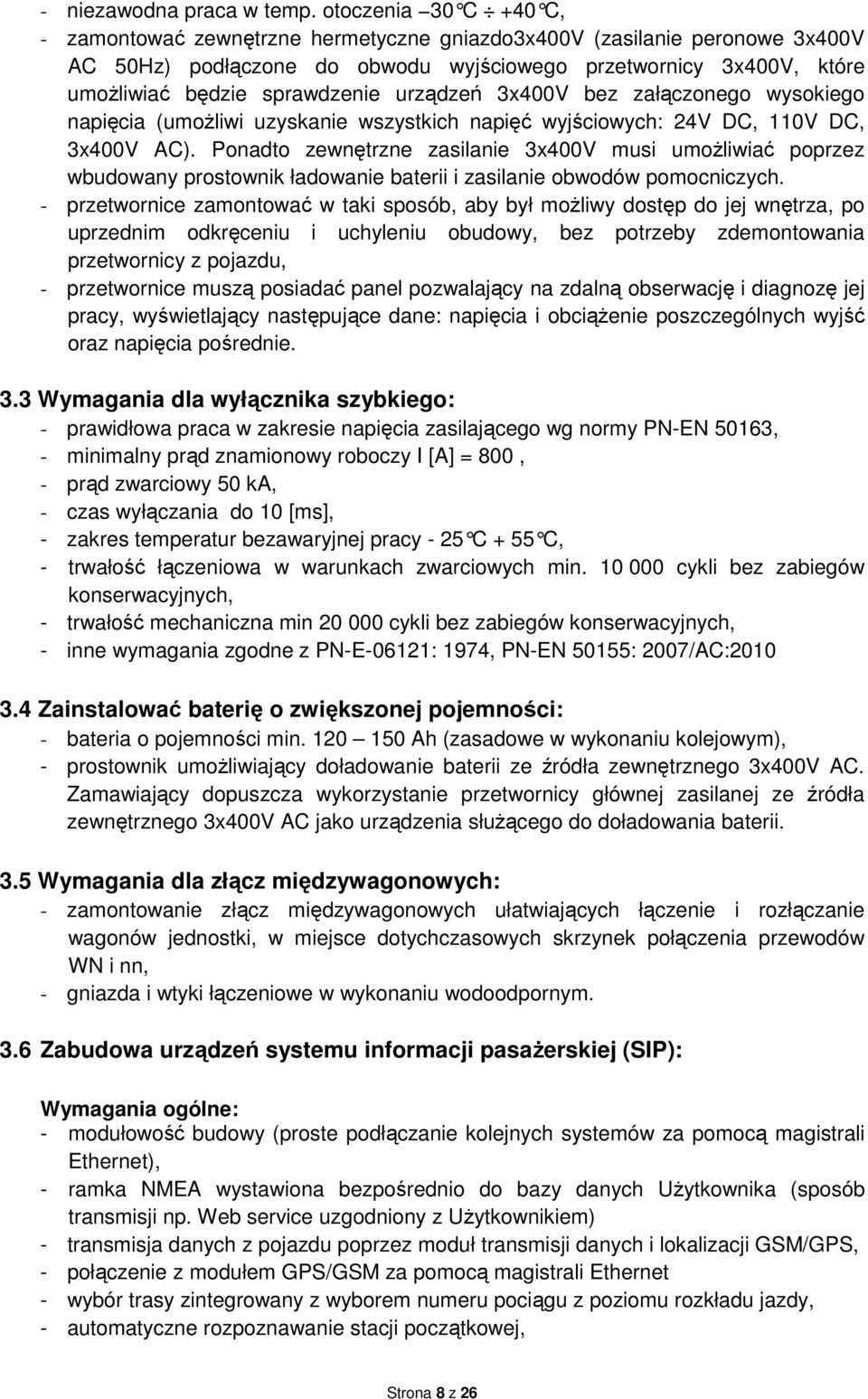 urządzeń 3x400V bez załączonego wysokiego napięcia (umoŝliwi uzyskanie wszystkich napięć wyjściowych: 24V DC, 110V DC, 3x400V AC).