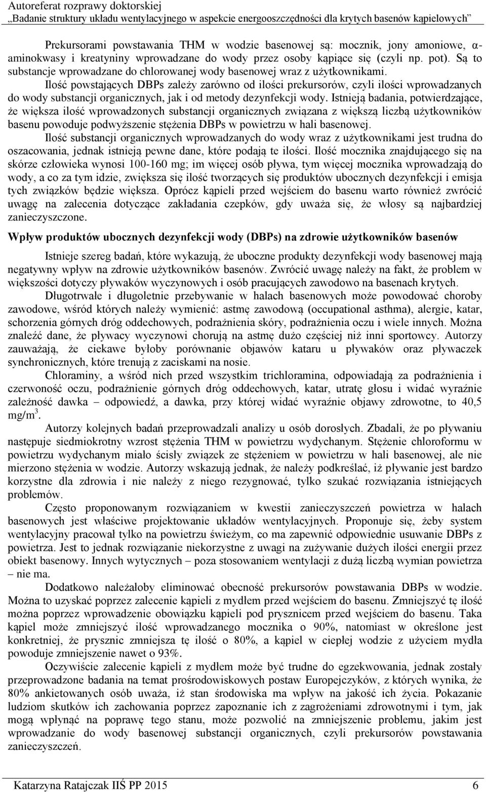 Ilość powstających DBPs zależy zarówno od ilości prekursorów, czyli ilości wprowadzanych do wody substancji organicznych, jak i od metody dezynfekcji wody.