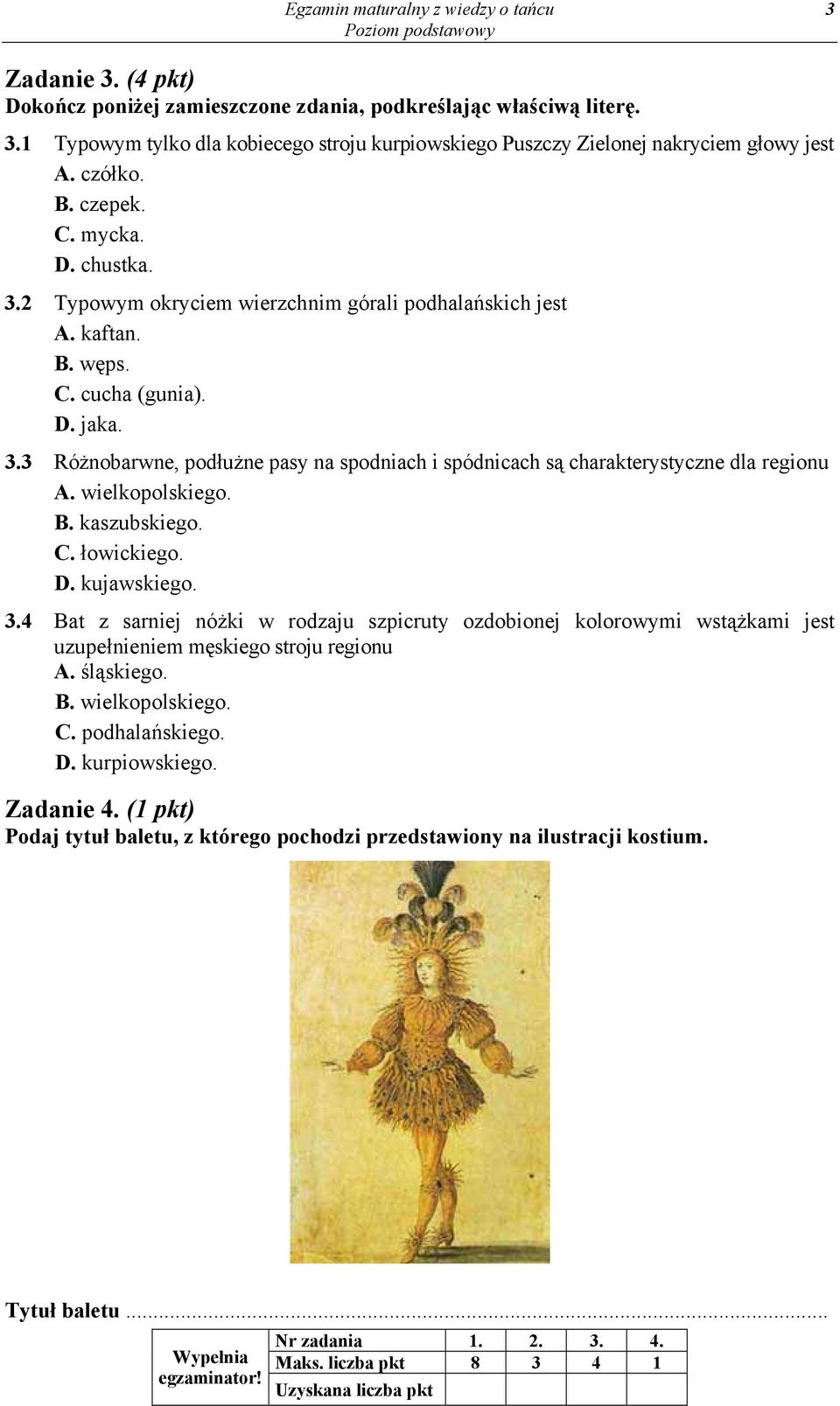 wielkopolskiego. B. kaszubskiego. C. łowickiego. D. kujawskiego. 3.4 Bat z sarniej nóżki w rodzaju szpicruty ozdobionej kolorowymi wstążkami jest uzupełnieniem męskiego stroju regionu A. śląskiego. B. wielkopolskiego.