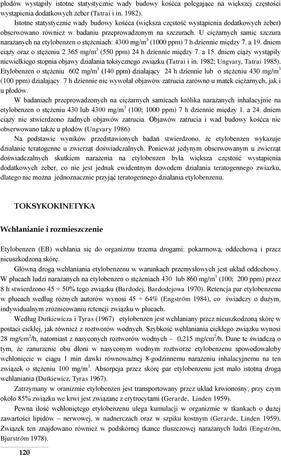 U ciężarnych samic szczura narażanych na etylobenzen o stężeniach: 4300 mg/m 3 (1000 ppm) 7 h dziennie między 7. a 19. dniem ciąży oraz o stężeniu 2 365 mg/m 3 (550 ppm) 24 h dziennie między 7. a 15.