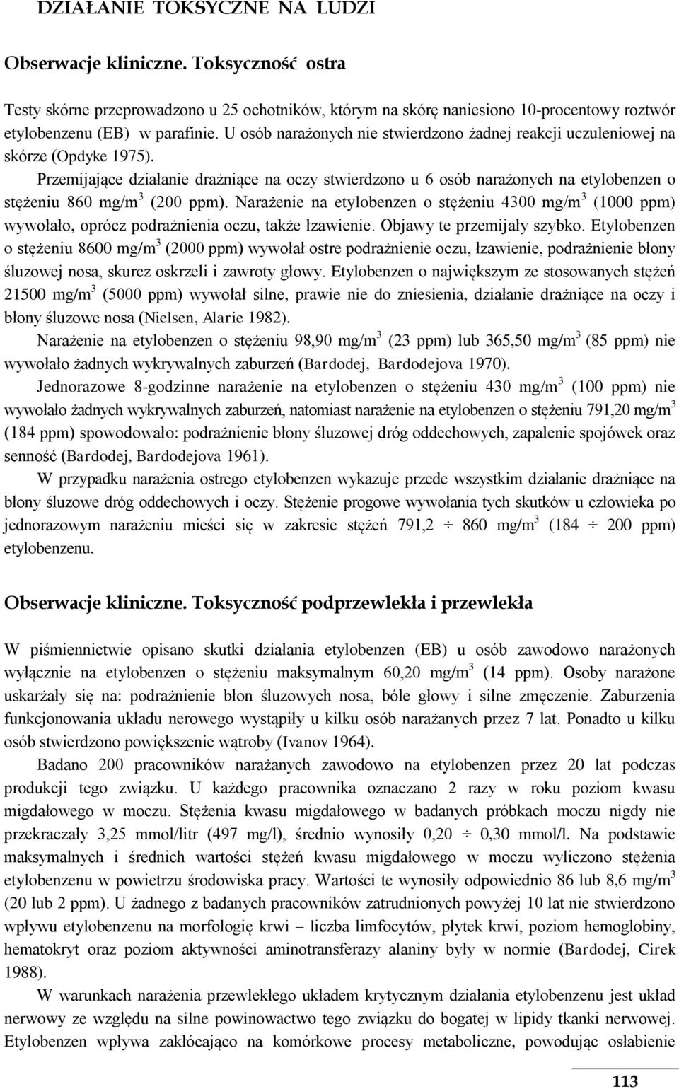 Przemijające działanie drażniące na oczy stwierdzono u 6 osób narażonych na etylobenzen o stężeniu 860 mg/m 3 (200 ppm).