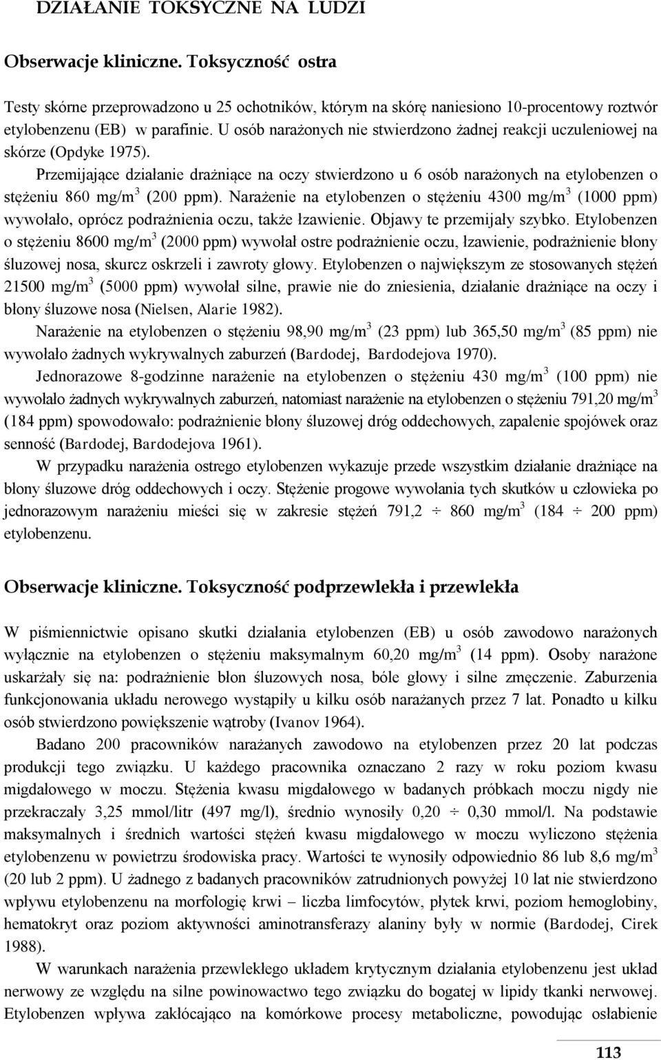 Przemijające działanie drażniące na oczy stwierdzono u 6 osób narażonych na etylobenzen o stężeniu 860 mg/m 3 (200 ppm).