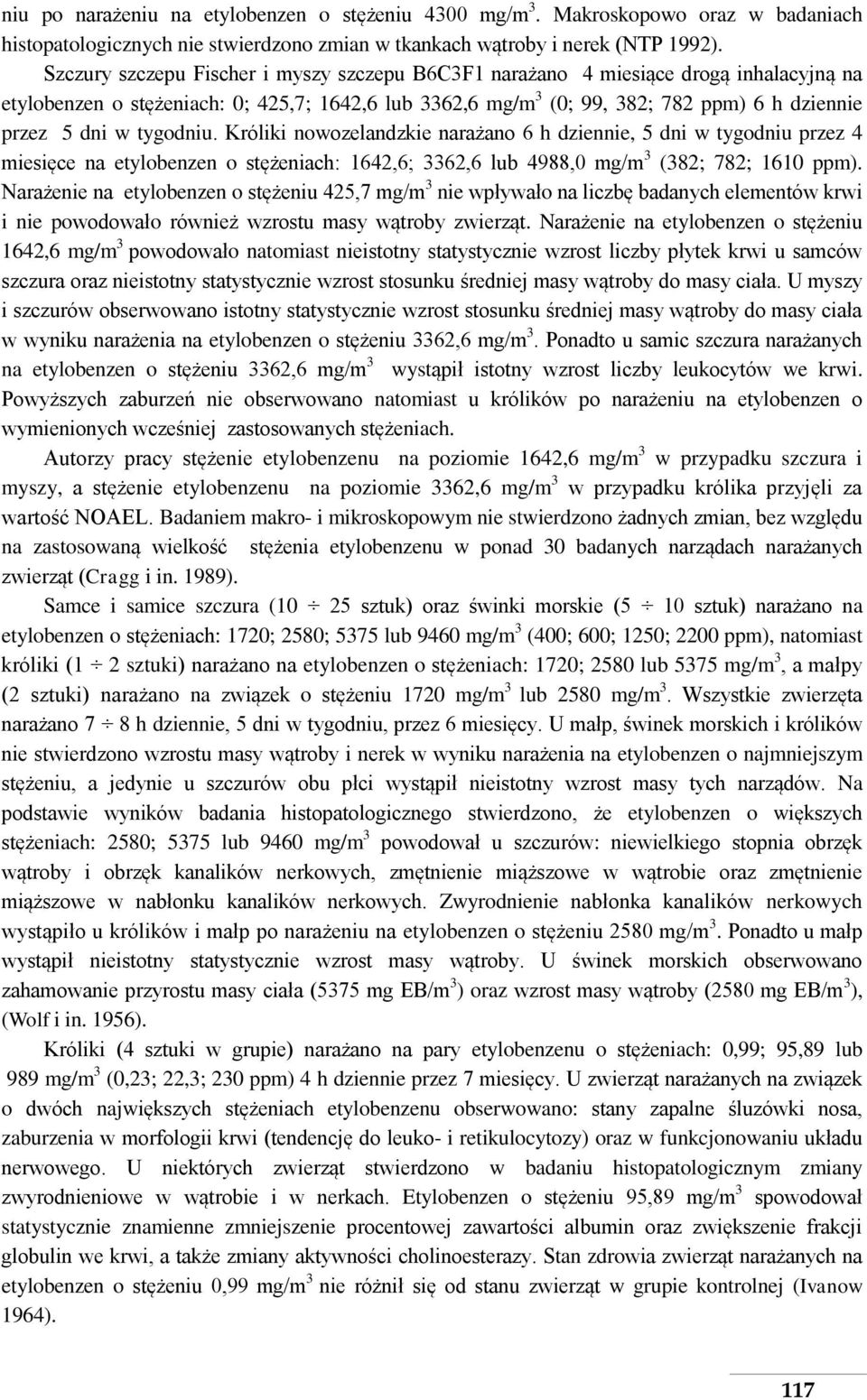 tygodniu. Króliki nowozelandzkie narażano 6 h dziennie, 5 dni w tygodniu przez 4 miesięce na etylobenzen o stężeniach: 1642,6; 3362,6 lub 4988,0 mg/m 3 (382; 782; 1610 ppm).