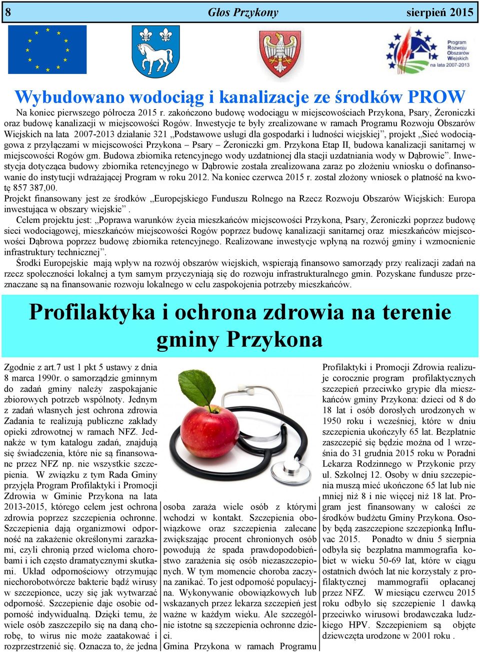 Inwestycje te były zrealizowane w ramach Programu Rozwoju Obszarów Wiejskich na lata 2007-2013 działanie 321 Podstawowe usługi dla gospodarki i ludności wiejskiej, projekt Sieć wodociągowa z