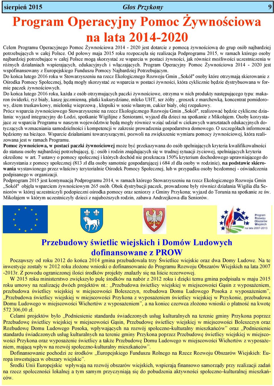 Od połowy maja 2015 roku rozpoczęła się realizacja Podprogramu 2015, w ramach którego osoby najbardziej potrzebujące w całej Polsce mogą skorzystać ze wsparcia w postaci żywności, jak również