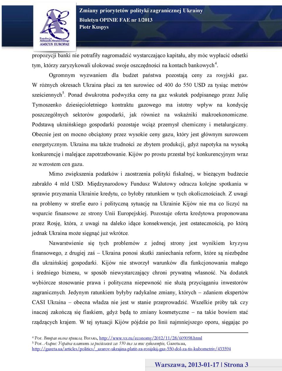 Ponad dwukrotna podwyżka ceny na gaz wskutek podpisanego przez Julię Tymoszenko dziesięcioletniego kontraktu gazowego ma istotny wpływ na kondycję poszczególnych sektorów gospodarki, jak również na