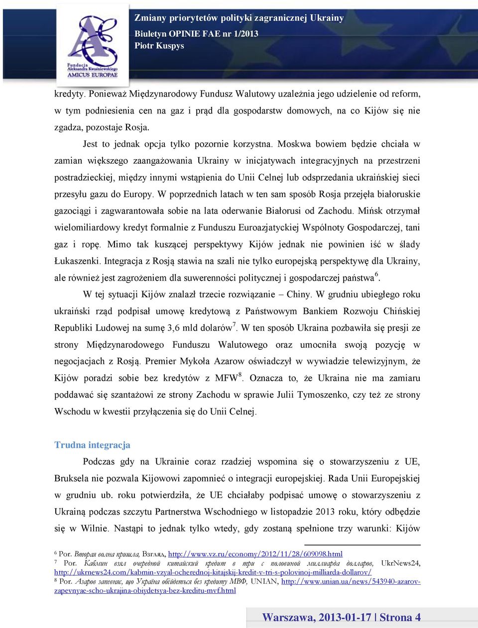 Moskwa bowiem będzie chciała w zamian większego zaangażowania Ukrainy w inicjatywach integracyjnych na przestrzeni postradzieckiej, między innymi wstąpienia do Unii Celnej lub odsprzedania