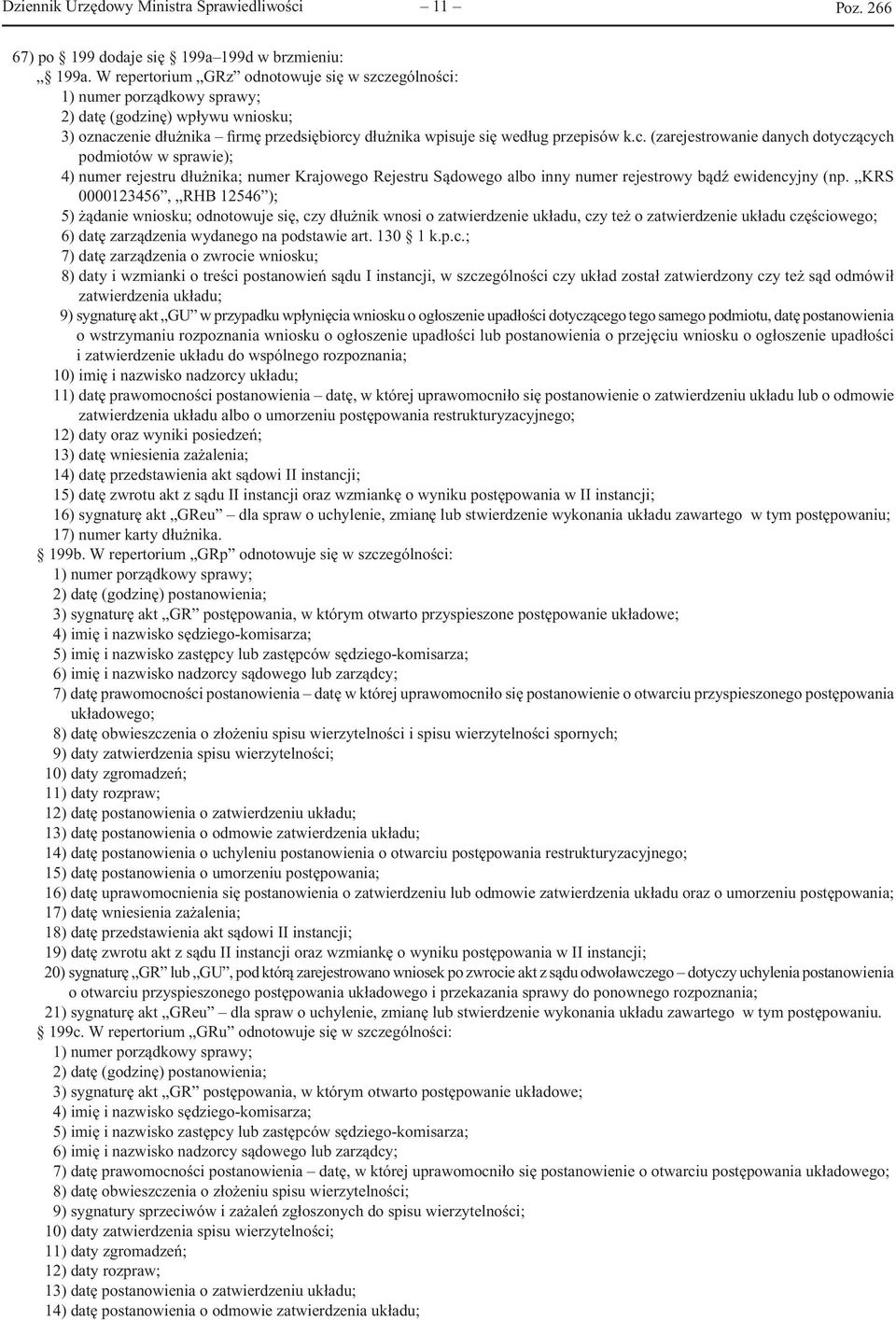 ególności: 1) numer porządkowy sprawy; 2) datę (godzinę) wpływu wniosku; 3) oznaczenie dłużnika firmę przedsiębiorcy dłużnika wpisuje się według przepisów k.c. (zarejestrowanie danych dotyczących podmiotów w sprawie); 4) numer rejestru dłużnika; numer Krajowego Rejestru Sądowego albo inny numer rejestrowy bądź ewidencyjny (np.