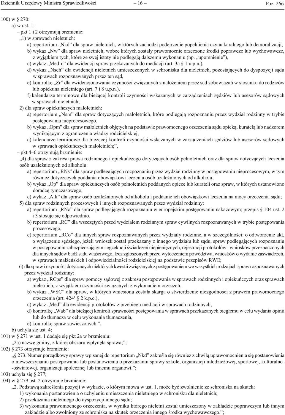 spraw nieletnich, wobec których zostały prawomocnie orzeczone środki poprawcze lub wychowawcze, z wyjątkiem tych, które ze swej istoty nie podlegają dalszemu wykonaniu (np.
