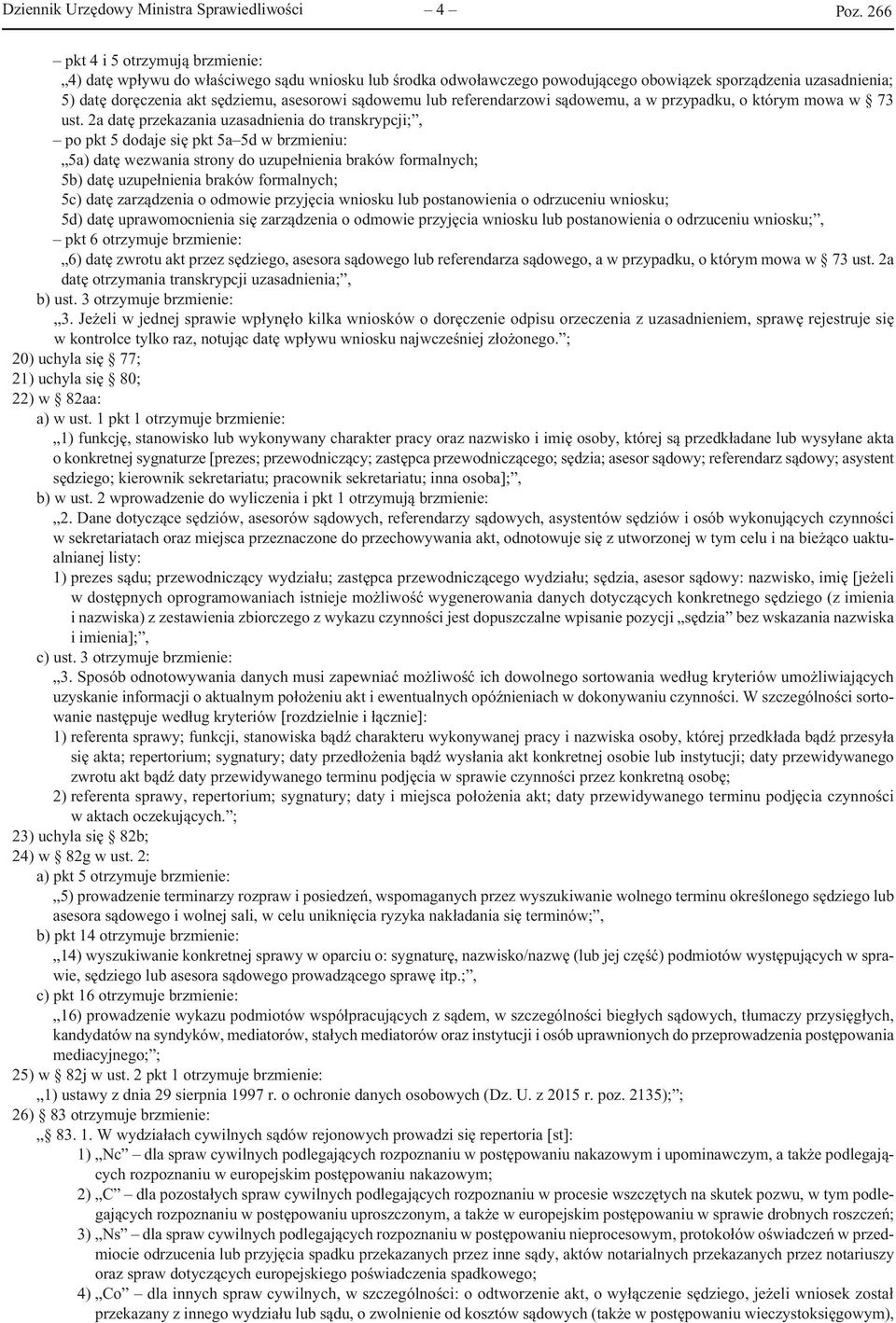 2a datę przekazania uzasadnienia do transkrypcji;, po pkt 5 dodaje się pkt 5a 5d w brzmieniu: 5a) datę wezwania strony do uzupełnienia braków formalnych; 5b) datę uzupełnienia braków formalnych; 5c)