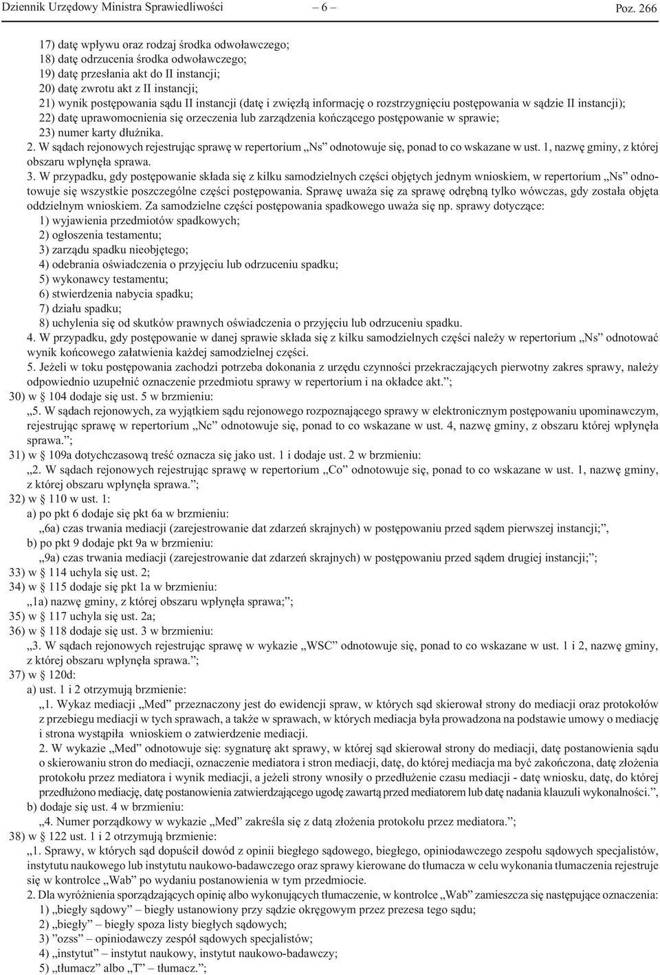 kończącego postępowanie w sprawie; 23) numer karty dłużnika. 2. W sądach rejonowych rejestrując sprawę w repertorium Ns odnotowuje się, ponad to co wskazane w ust.