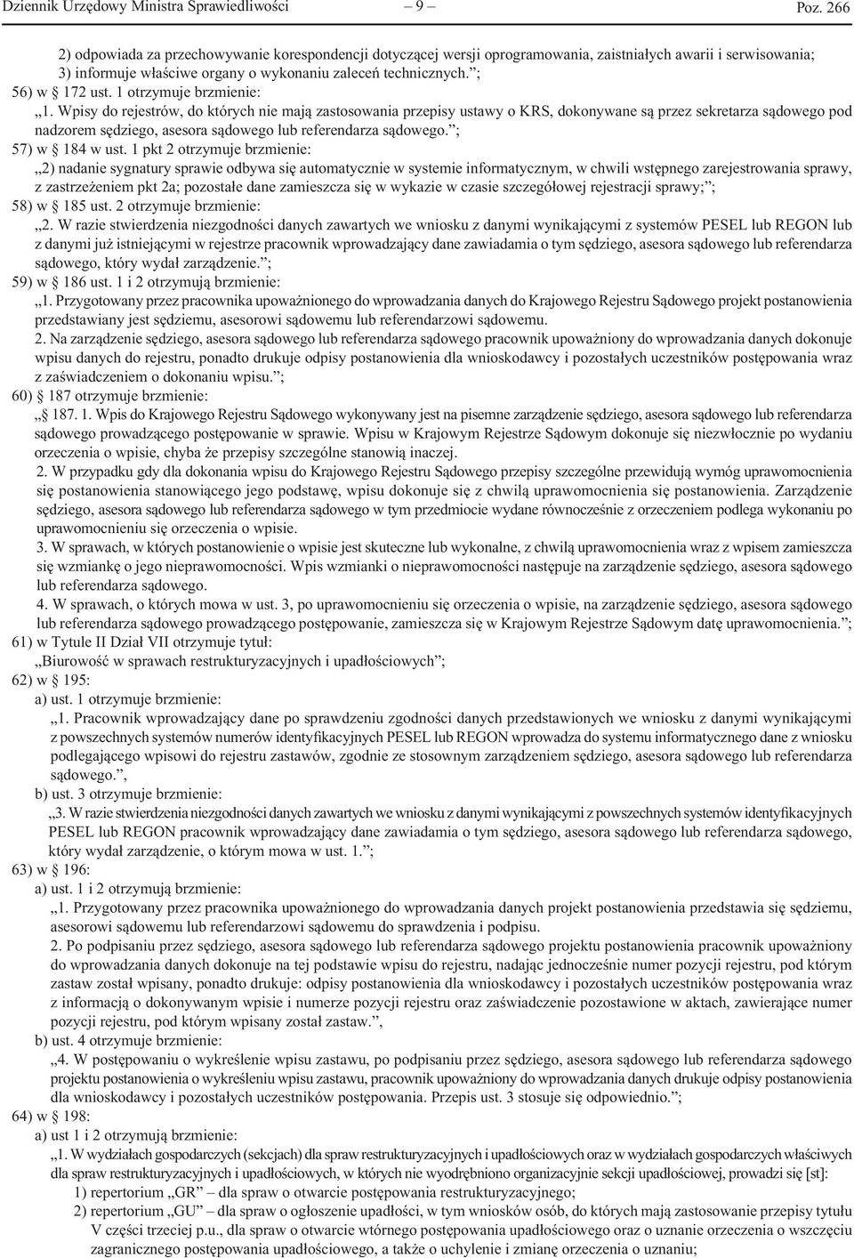 Wpisy do rejestrów, do których nie mają zastosowania przepisy ustawy o KRS, dokonywane są przez sekretarza sądowego pod nadzorem sędziego, asesora sądowego lub referendarza sądowego.