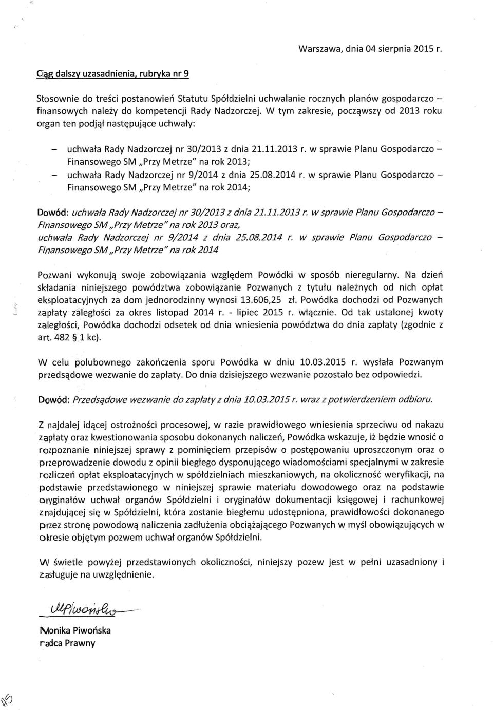 W tym zakresie, poczawszy od 2013 roku organ ten podjal nastepujace uchwaty: - uchwata Rady Nadzorczej nr 30/2013 z dnia 21.11.2013 r. w sprawie Planu Gospodarczo - Finansowego SM.