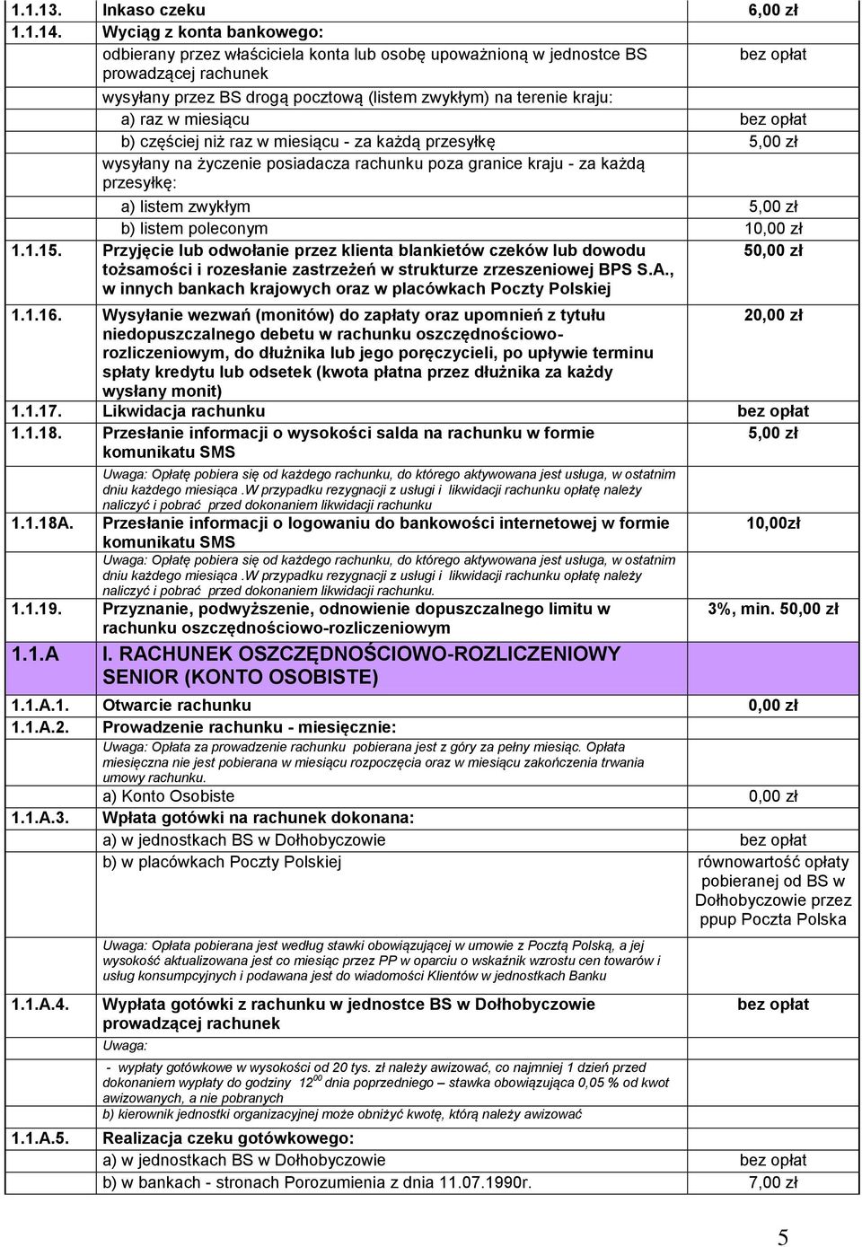 miesiącu b) częściej niż raz w miesiącu - za każdą przesyłkę 5,00 zł wysyłany na życzenie posiadacza rachunku poza granice kraju - za każdą przesyłkę: a) listem zwykłym 5,00 zł b) listem poleconym