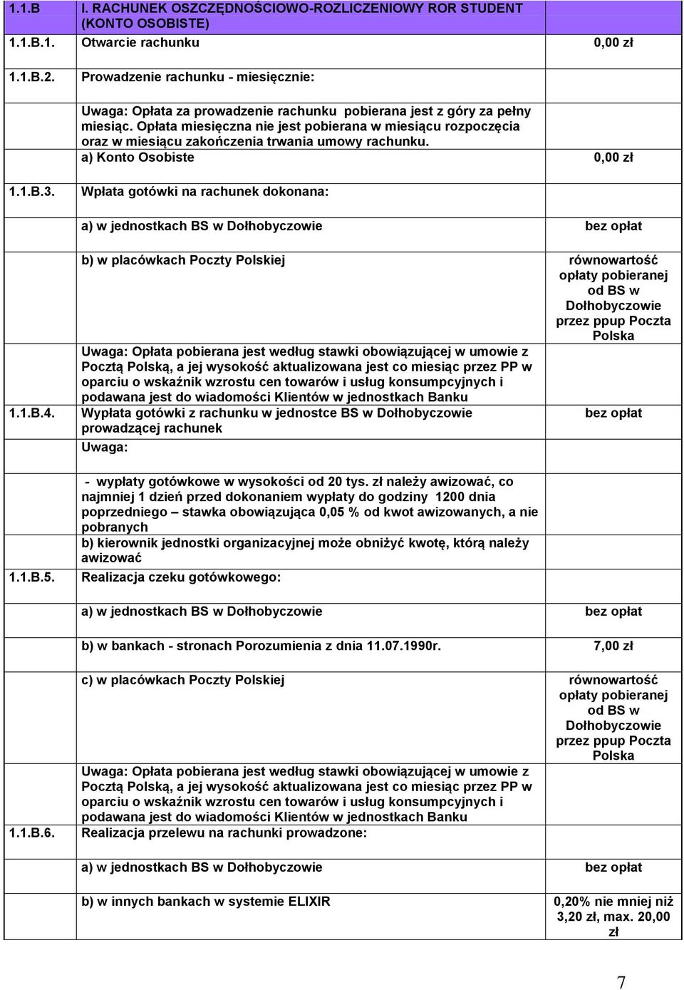 Opłata miesięczna nie jest pobierana w miesiącu rozpoczęcia oraz w miesiącu zakończenia trwania umowy rachunku. a) Konto Osobiste 0,00 zł 1.1.B.3.