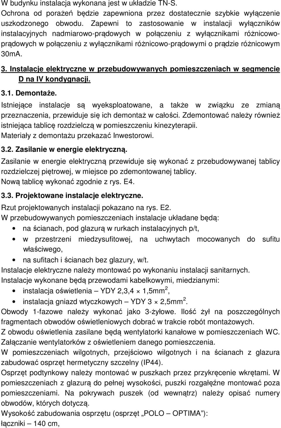 Zdemontować należy również istniejąca tablicę rozdzielczą w pomieszczeniu kinezyterapii. 3.2. Zasilanie w energie elektryczną.