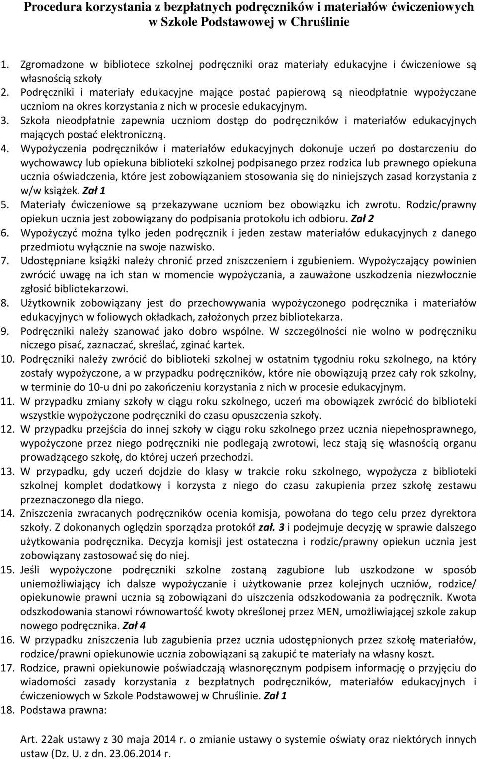 Podręczniki i materiały edukacyjne mające postać papierową są nieodpłatnie wypożyczane uczniom na okres korzystania z nich w procesie edukacyjnym. 3.