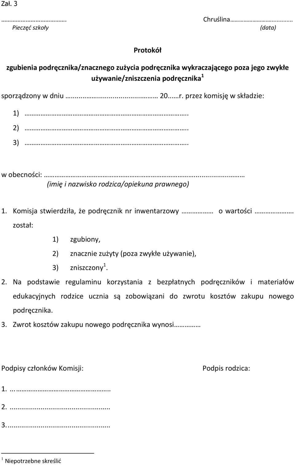 został: 1) zgubiony, 2) znacznie zużyty (poza zwykłe używanie), 3) zniszczony 1. 2. Na podstawie regulaminu korzystania z bezpłatnych podręczników i materiałów edukacyjnych rodzice ucznia są zobowiązani do zwrotu kosztów zakupu nowego podręcznika.