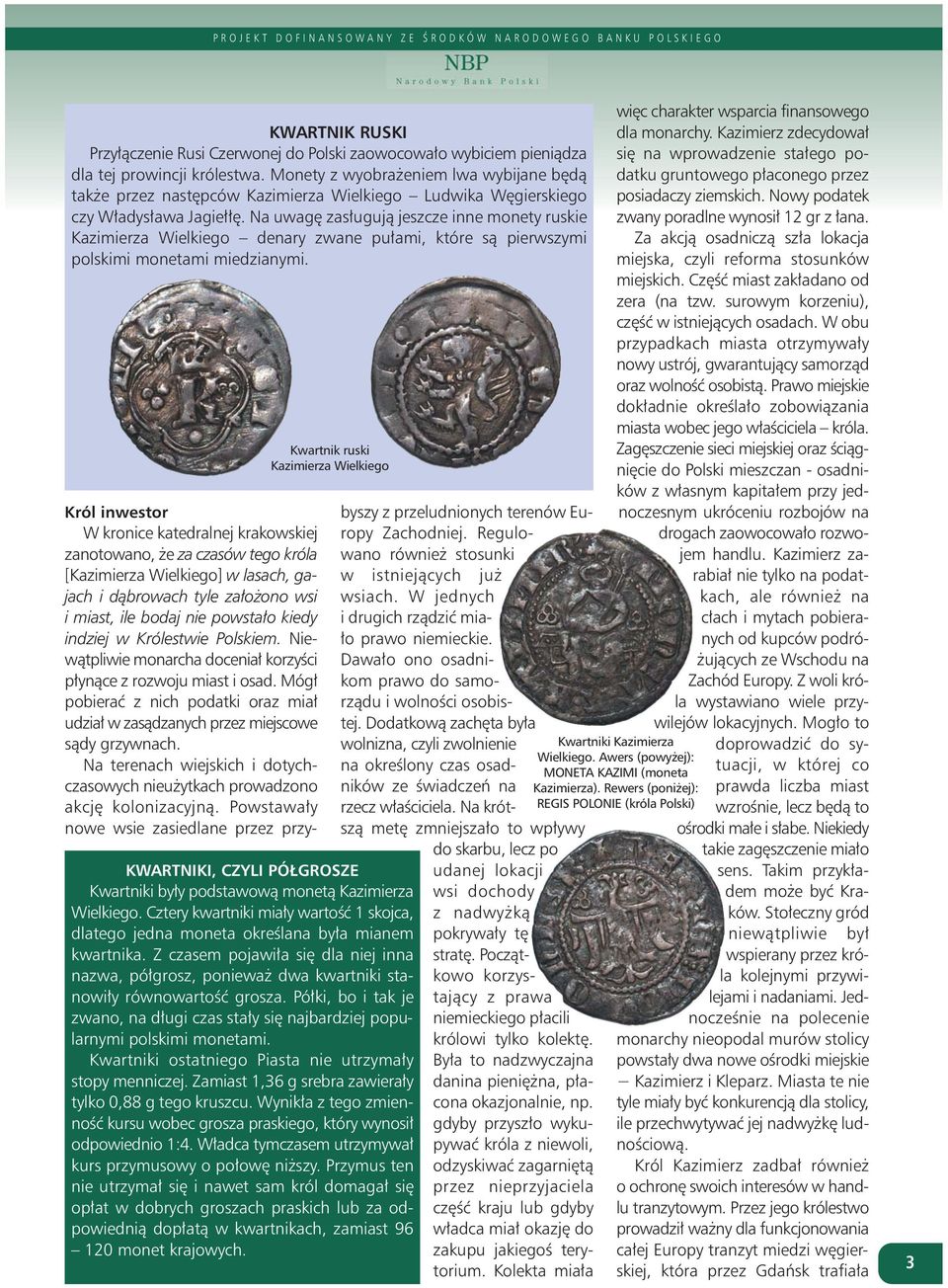 Na uwagę zasługują jeszcze inne monety ruskie Kazimierza Wielkiego denary zwane pułami, które są pierwszymi polskimi monetami miedzianymi.