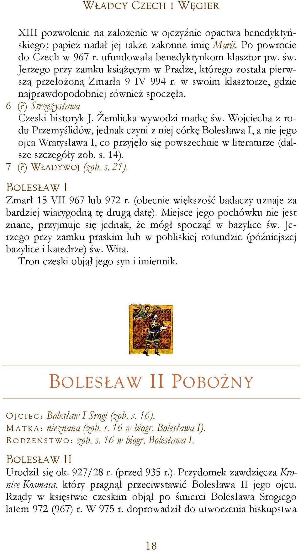 Žemlicka wywodzi matkę św. Wojciecha z rodu Przemyślidów, jednak czyni z niej córkę Bolesława I, a nie jego ojca Wratysława I, co przyjęło się powszechnie w literaturze (dalsze szczegóły zob. s. 14).