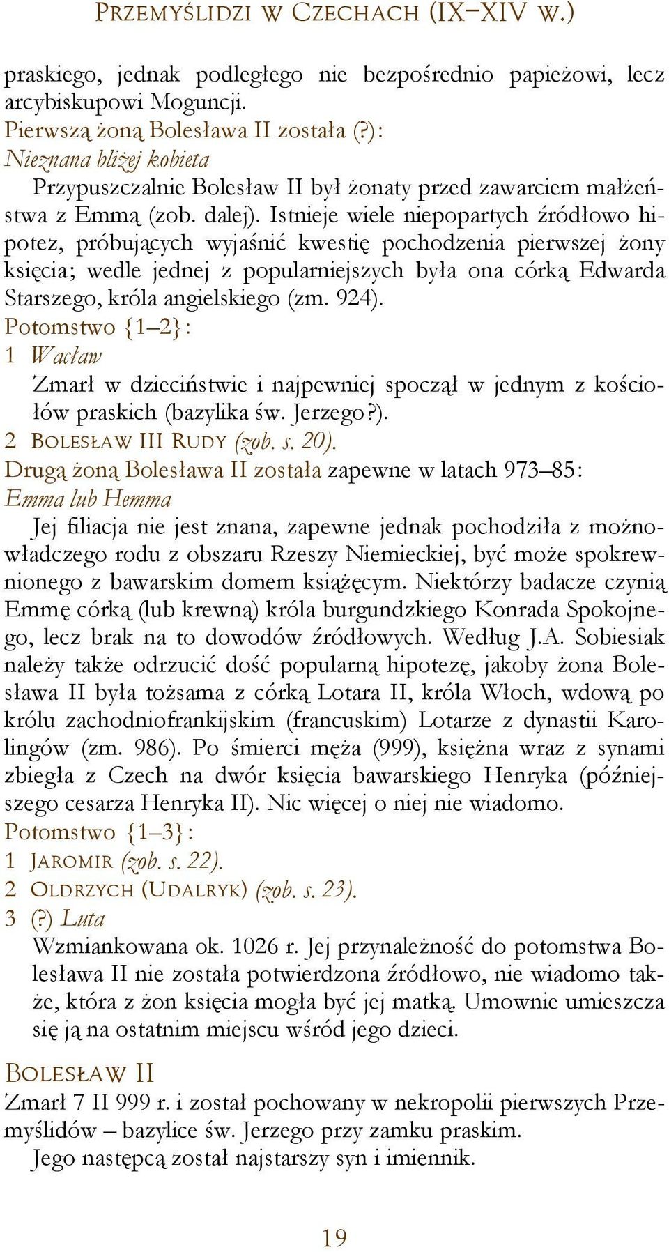 Istnieje wiele niepopartych źródłowo hipotez, próbujących wyjaśnić kwestię pochodzenia pierwszej żony księcia; wedle jednej z popularniejszych była ona córką Edwarda Starszego, króla angielskiego (zm.