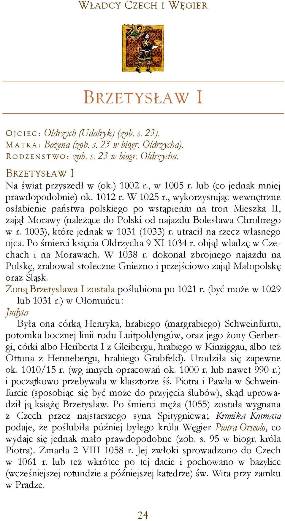 , wykorzystując wewnętrzne osłabienie państwa polskiego po wstąpieniu na tron Mieszka II, zajął Morawy (należące do Polski od najazdu Bolesława Chrobrego w r. 1003), które jednak w 1031 (1033) r.