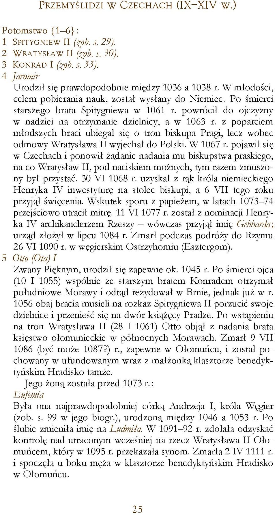 z poparciem młodszych braci ubiegał się o tron biskupa Pragi, lecz wobec odmowy Wratysława II wyjechał do Polski. W 1067 r.