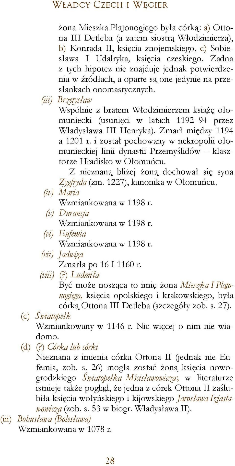 (iii) Brzetysław Wspólnie z bratem Włodzimierzem książę ołomuniecki (usunięci w latach 1192 94 przez Władysława III Henryka). Zmarł między 1194 a 1201 r.