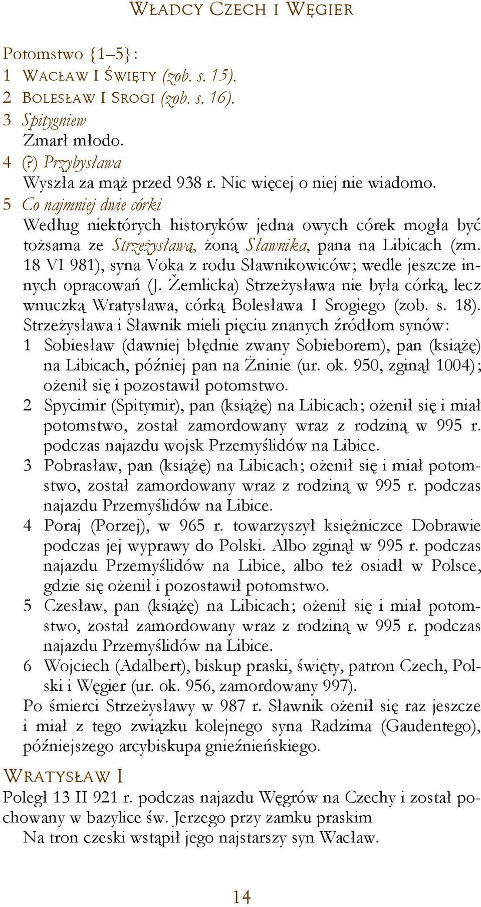 18 VI 981), syna Voka z rodu Sławnikowiców; wedle jeszcze innych opracowań (J. Žemlicka) Strzeżysława nie była córką, lecz wnuczką Wratysława, córką Bolesława I Srogiego (zob. s. 18).
