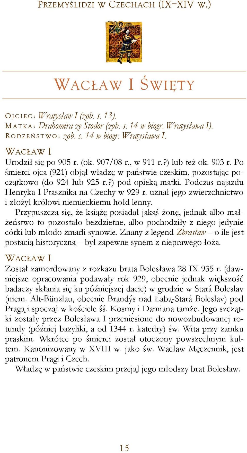 Podczas najazdu Henryka I Ptasznika na Czechy w 929 r. uznał jego zwierzchnictwo i złożył królowi niemieckiemu hołd lenny.