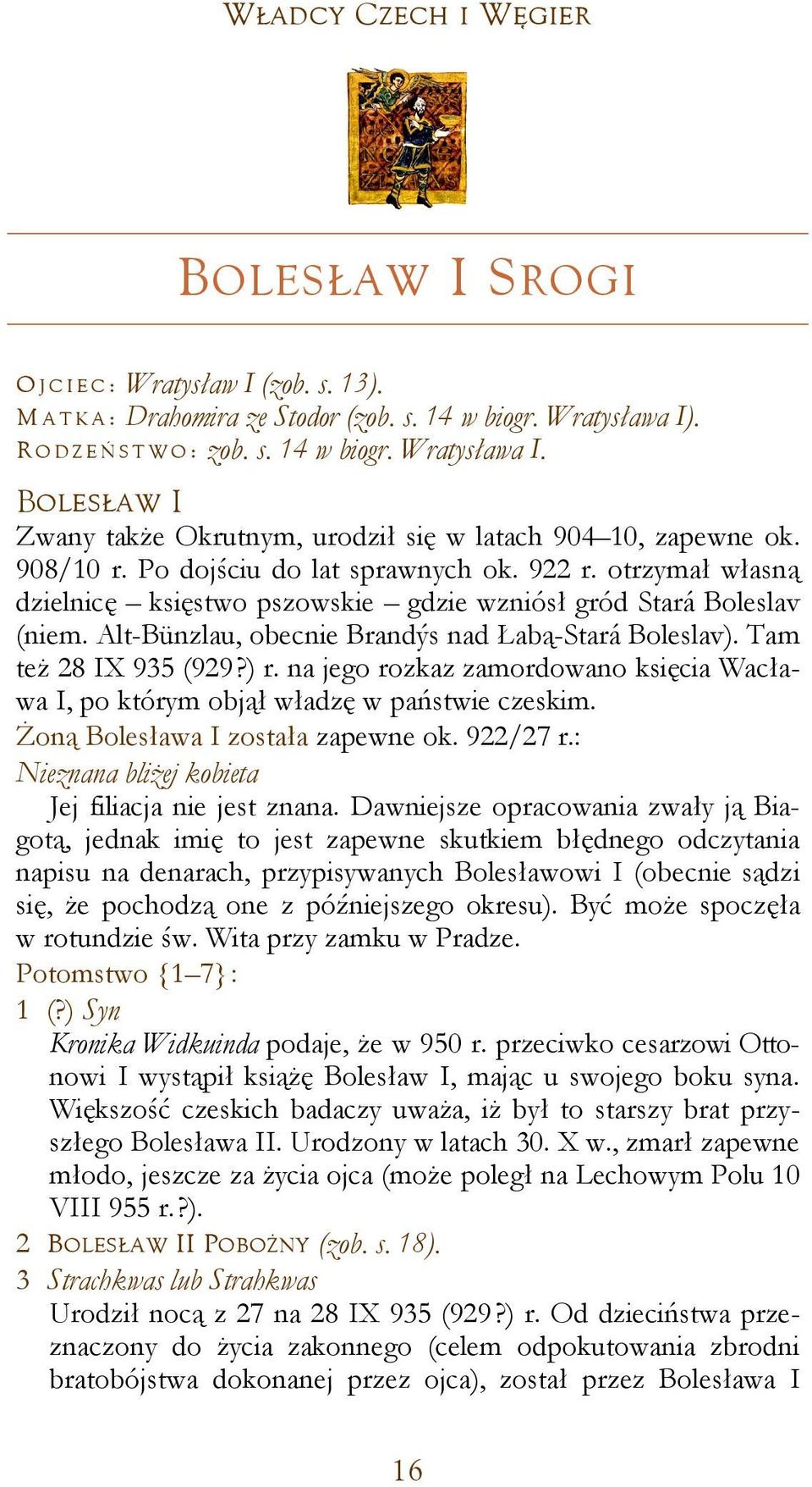 otrzymał własną dzielnicę księstwo pszowskie gdzie wzniósł gród Stará Boleslav (niem. Alt-Bünzlau, obecnie Brandýs nad Łabą-Stará Boleslav). Tam też 28 IX 935 (929?) r.