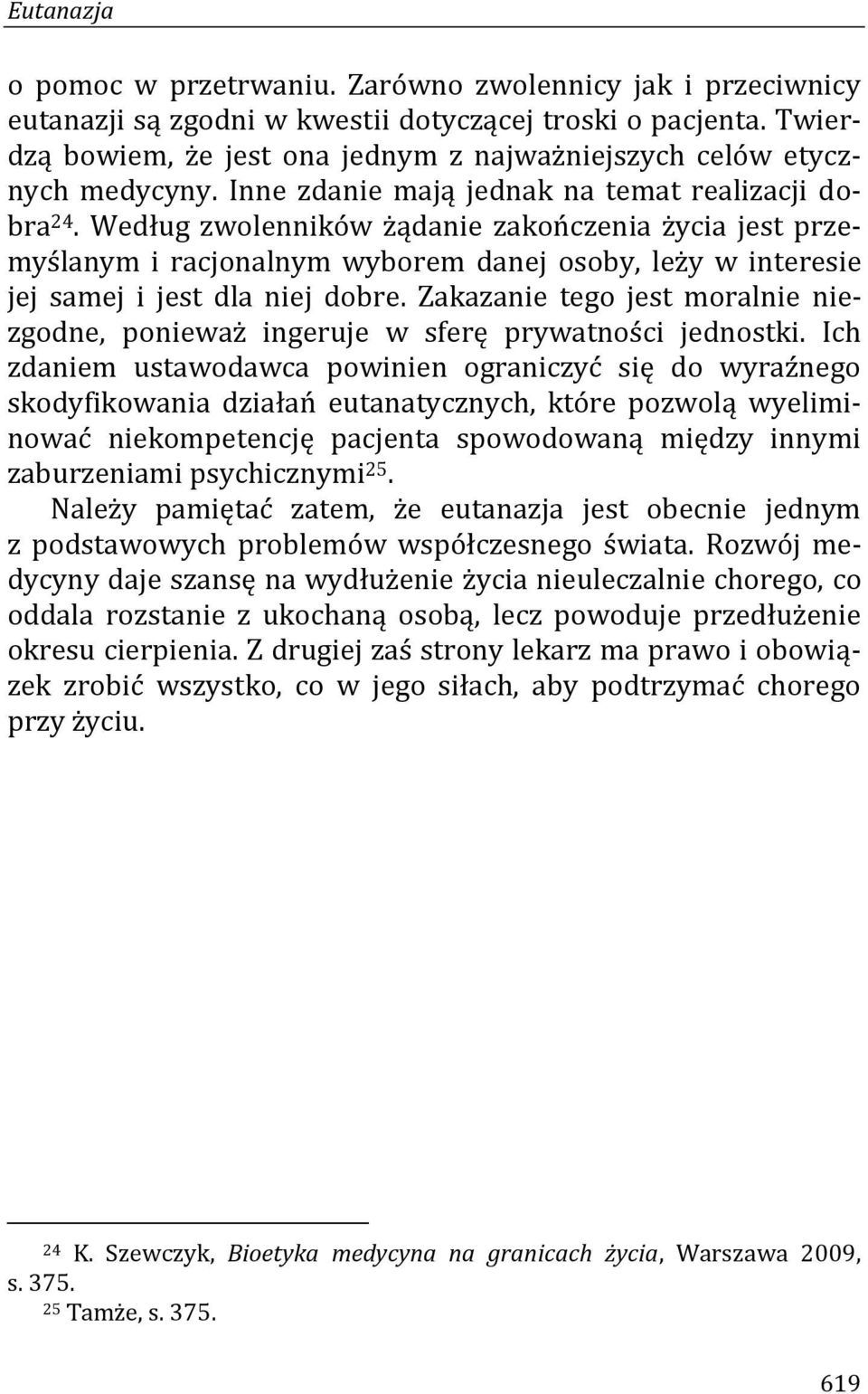 Według zwolenników żądanie zakończenia życia jest przemyślanym i racjonalnym wyborem danej osoby, leży w interesie jej samej i jest dla niej dobre.