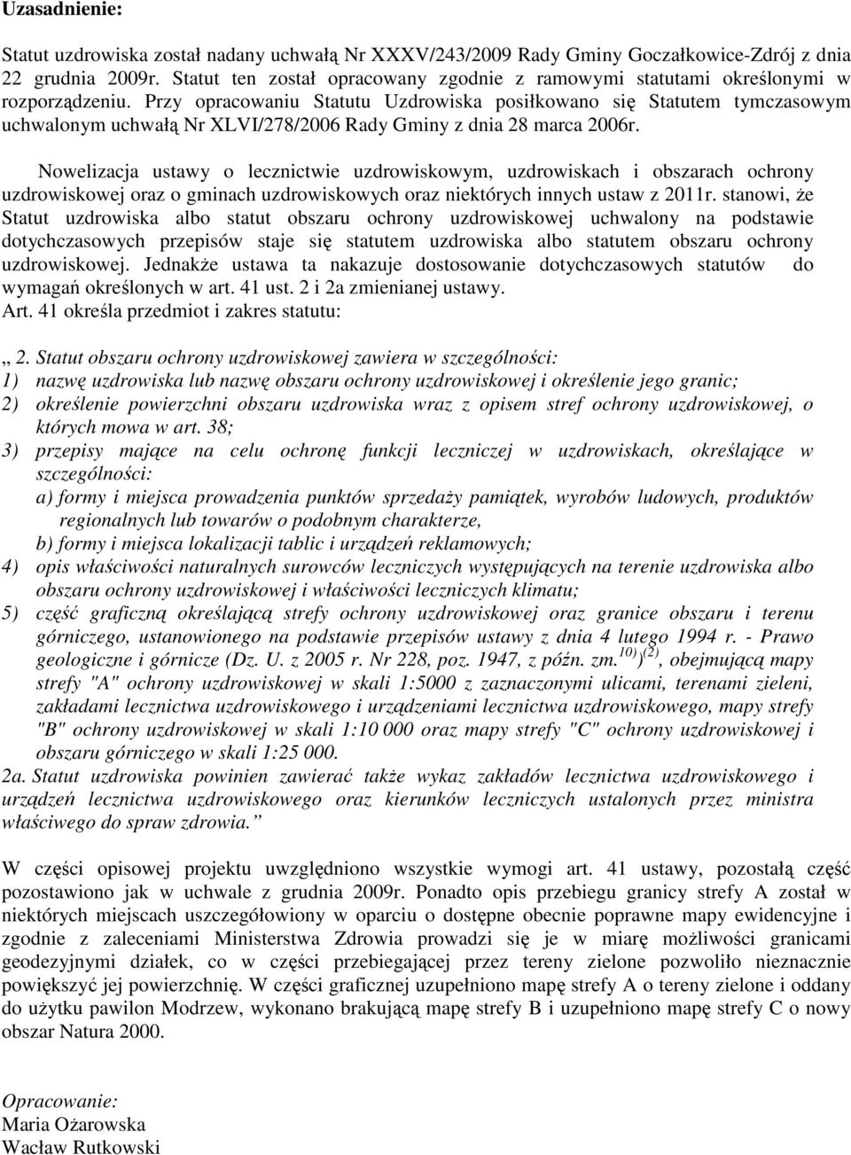 Przy opracowaniu Statutu Uzdrowiska posiłkowano się Statutem tymczasowym uchwalonym uchwałą Nr XLVI/278/2006 Rady Gminy z dnia 28 marca 2006r.