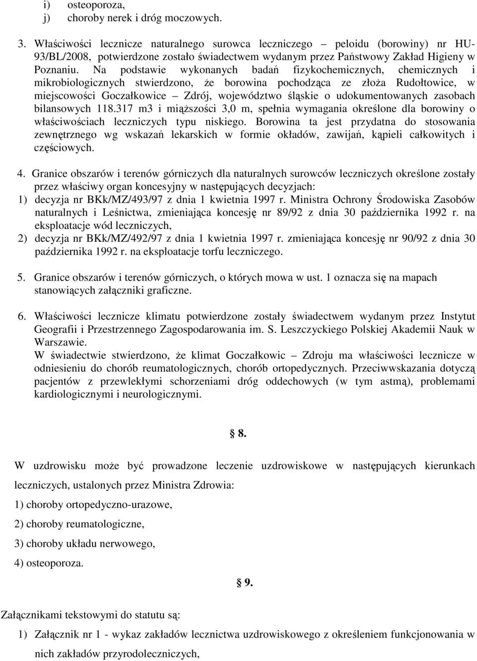 Na podstawie wykonanych badań fizykochemicznych, chemicznych i mikrobiologicznych stwierdzono, że borowina pochodząca ze złoża Rudołtowice, w miejscowości Goczałkowice Zdrój, województwo śląskie o