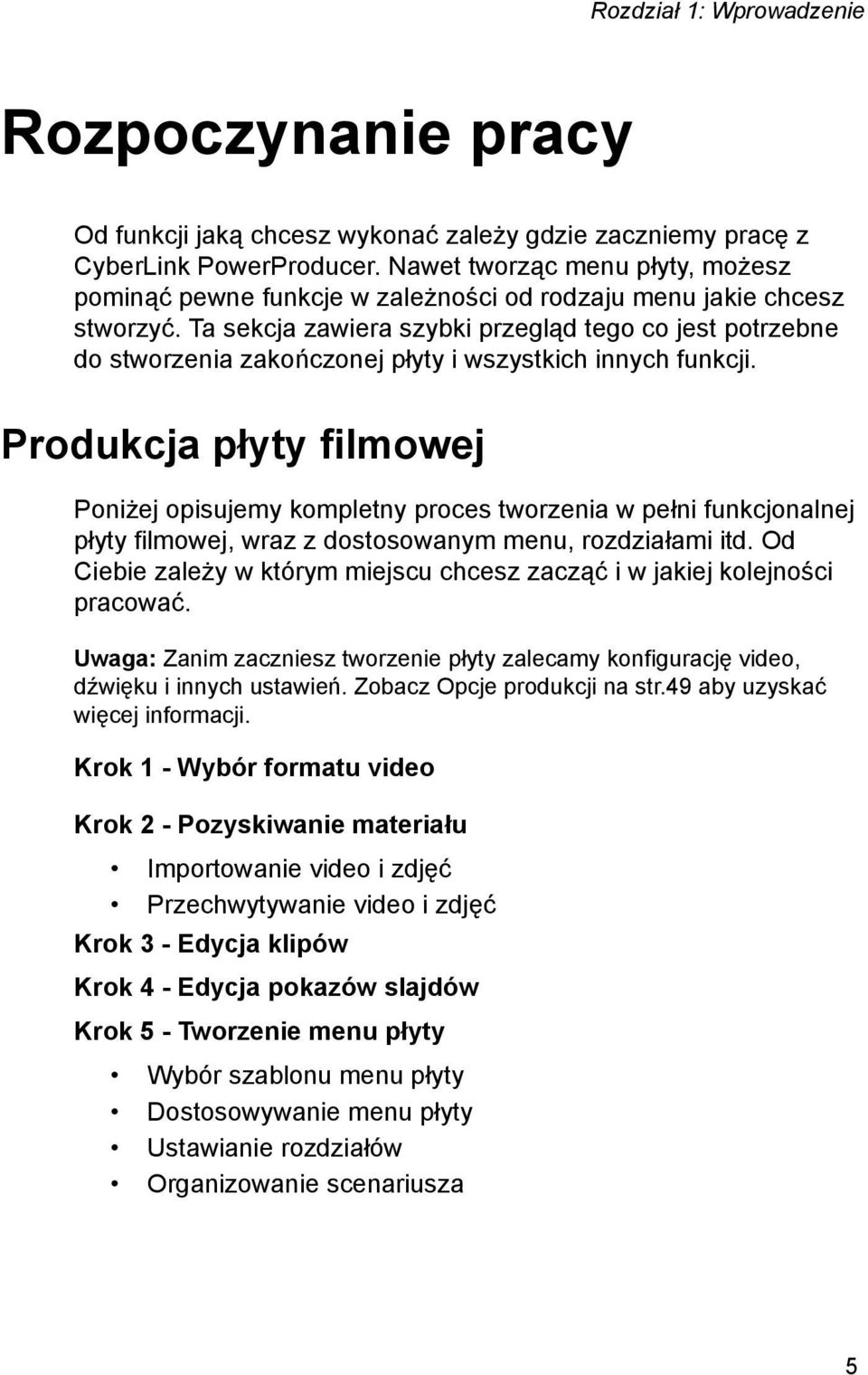 Ta sekcja zawiera szybki przegląd tego co jest potrzebne do stworzenia zakończonej płyty i wszystkich innych funkcji.
