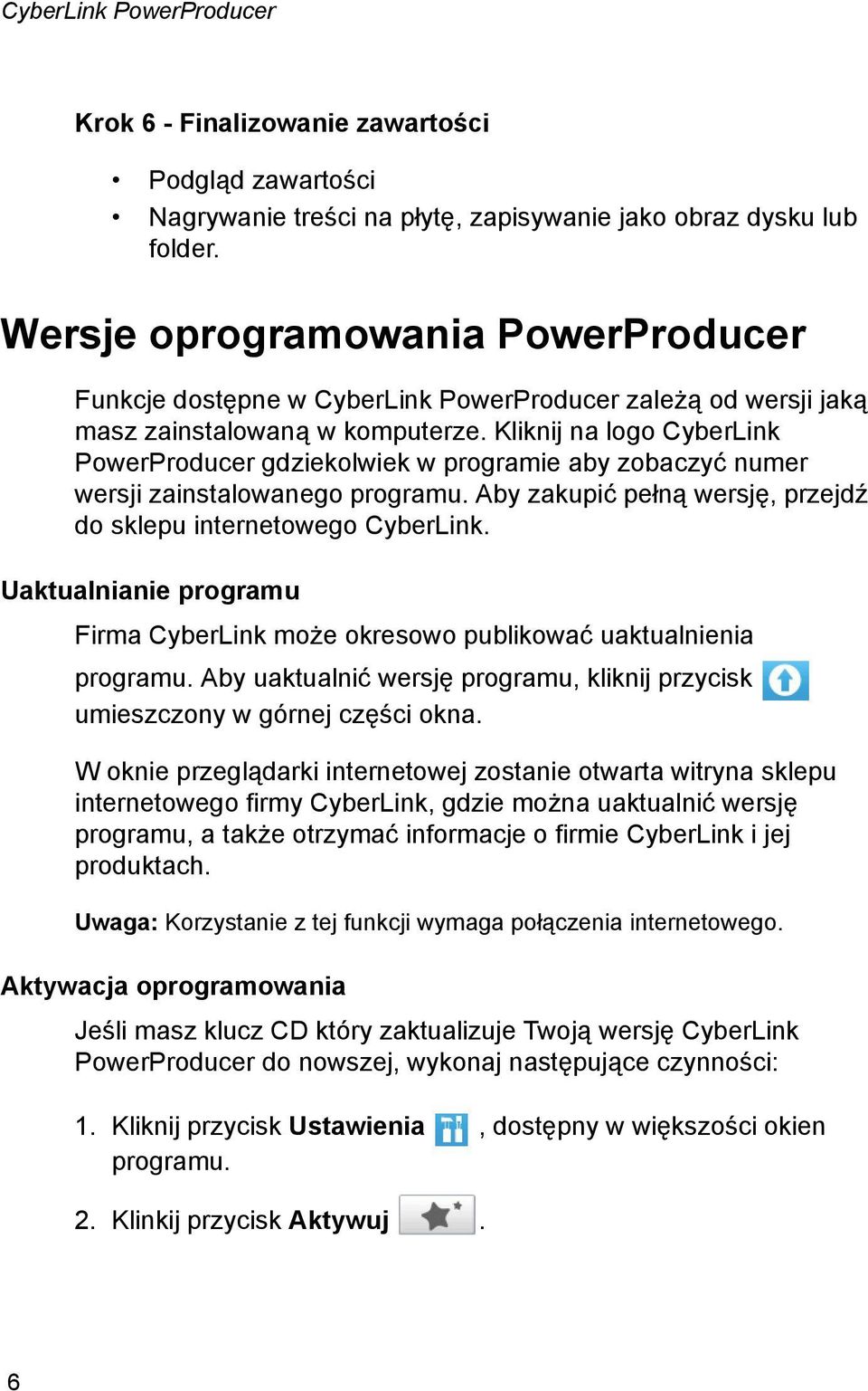 Kliknij na logo CyberLink PowerProducer gdziekolwiek w programie aby zobaczyć numer wersji zainstalowanego programu. Aby zakupić pełną wersję, przejdź do sklepu internetowego CyberLink.