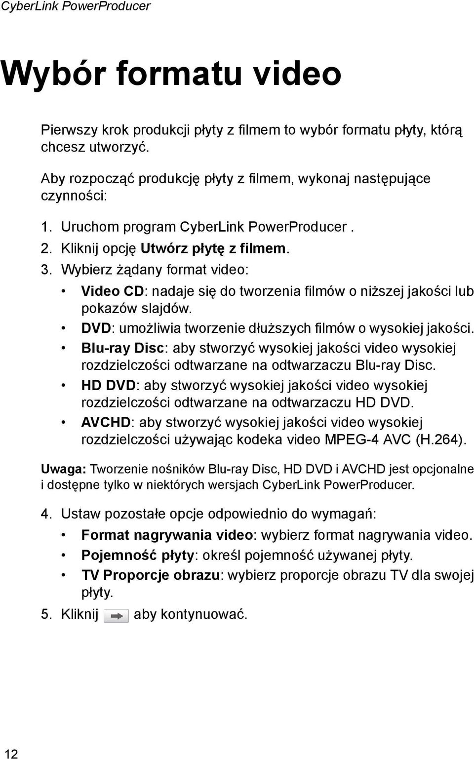 Wybierz żądany format video: Video CD: nadaje się do tworzenia filmów o niższej jakości lub pokazów slajdów. DVD: umożliwia tworzenie dłuższych filmów o wysokiej jakości.