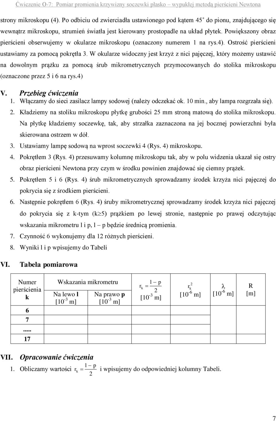 W okularze widoczny jest krzyż z nici pajęczej, który możemy ustawić na dowolnym prążku za pomocą śrub mikrometrycznych przymocowanych do stolika mikroskopu (oznaczone przez 5 i 6 na rys.4) V.