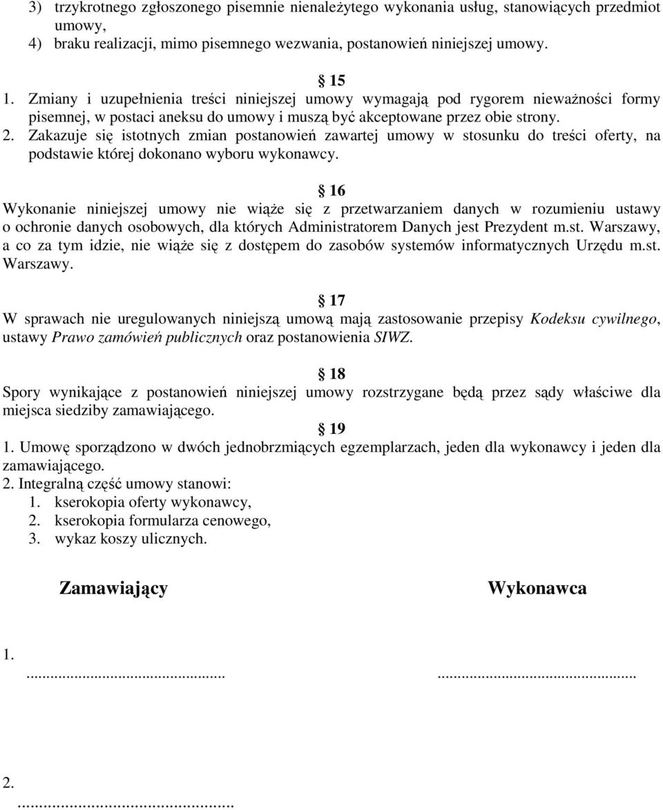 Zakazuje się istotnych zmian postanowień zawartej umowy w stosunku do treści oferty, na podstawie której dokonano wyboru wykonawcy.