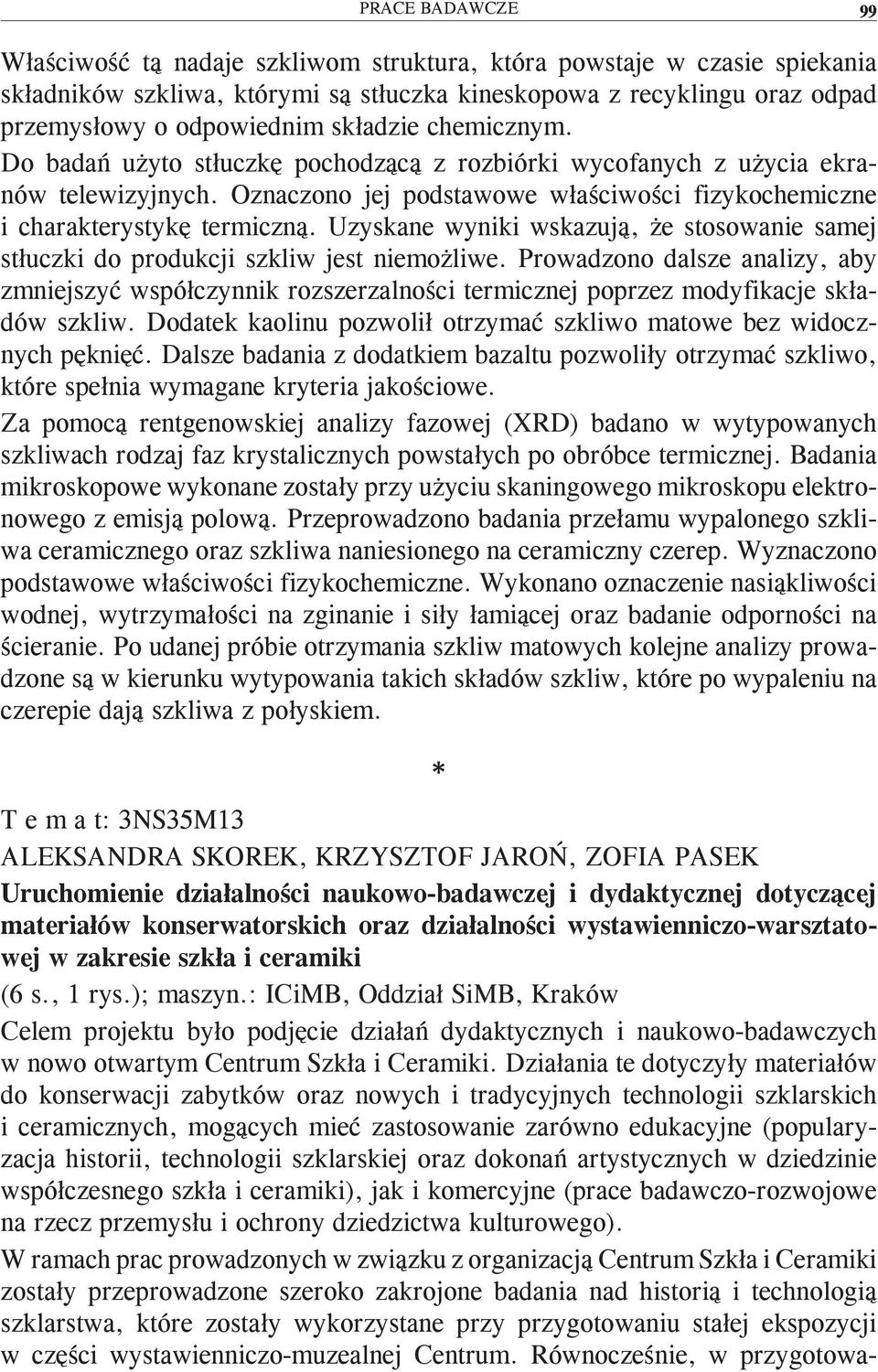 Uzyskane wyniki wskazują, że stosowanie samej stłuczki do produkcji szkliw jest niemożliwe.