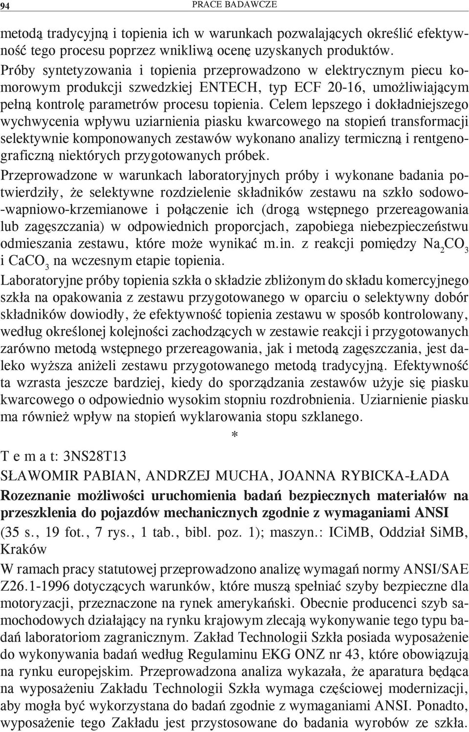 Celem lepszego i dokładniejszego wychwycenia wpływu uziarnienia piasku kwarcowego na stopień transformacji selektywnie komponowanych zestawów wykonano analizy termiczną i rentgenograficzną niektórych