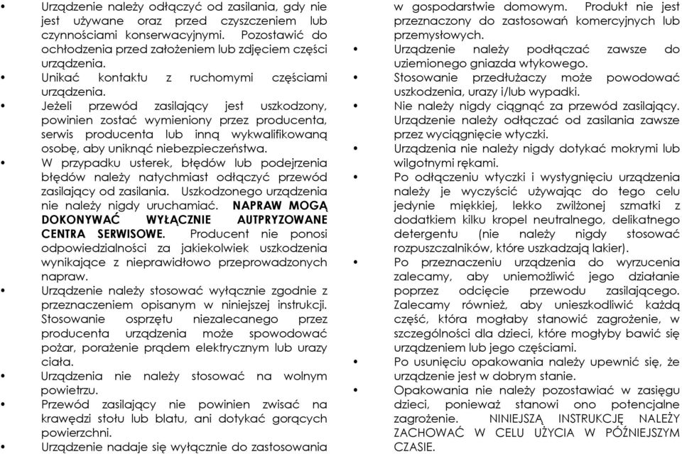 Jeżeli przewód zasilający jest uszkodzony, powinien zostać wymieniony przez producenta, serwis producenta lub inną wykwalifikowaną osobę, aby uniknąć niebezpieczeństwa.